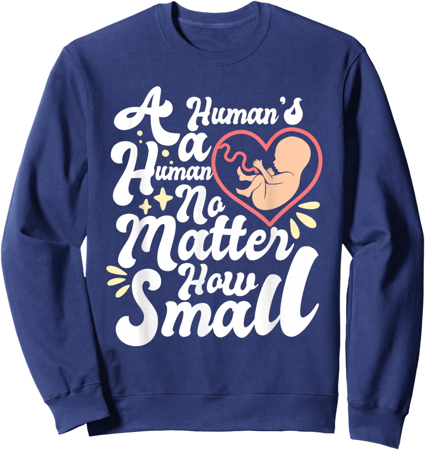 A Human's A Human No Matter How Small Anti Abortion Pro Life Sweatshirt - Sweatshirt | Navy