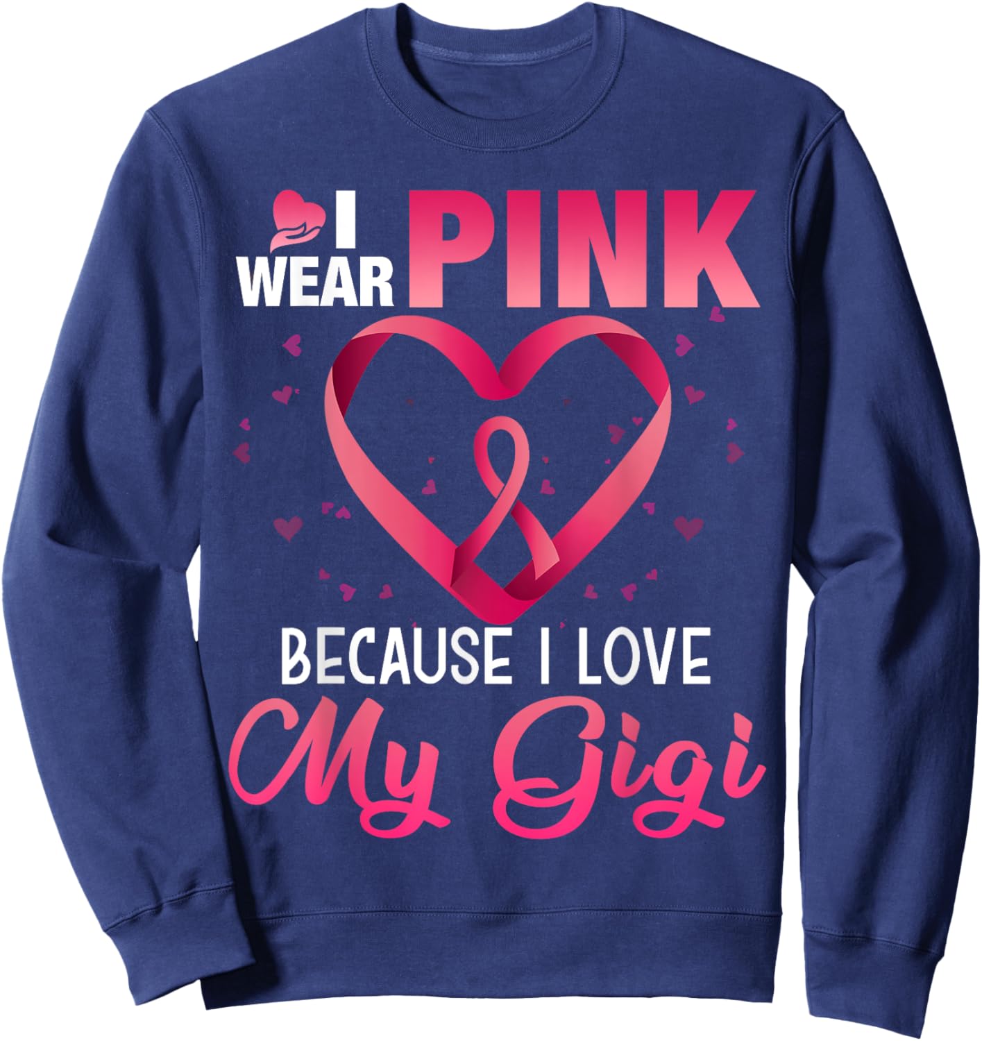 I Wear Pink Because I Love My Gigi Breast Cancer Awareness Sweatshirt - Sweatshirt | Navy
