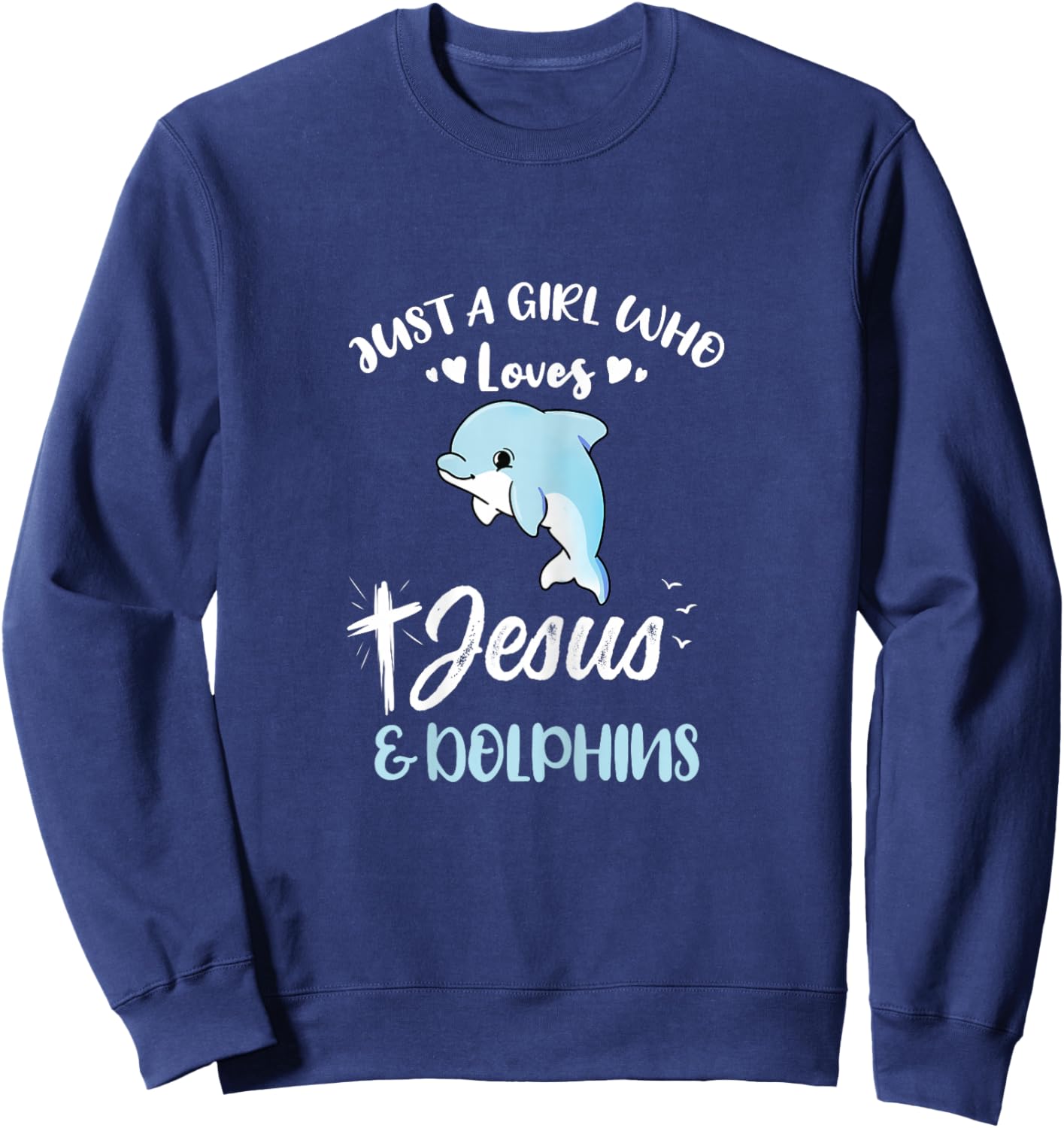 Just A Girl Who Loves Jesus And Dolphins Sweatshirt - Sweatshirt | Navy