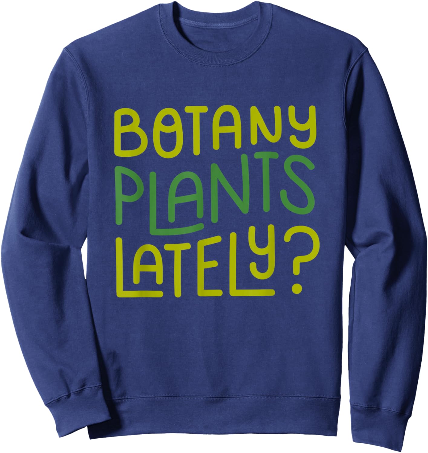 Funny House Plant Garden Pun "Botany Plants Lately" Botanist Sweatshirt - Sweatshirt | Navy