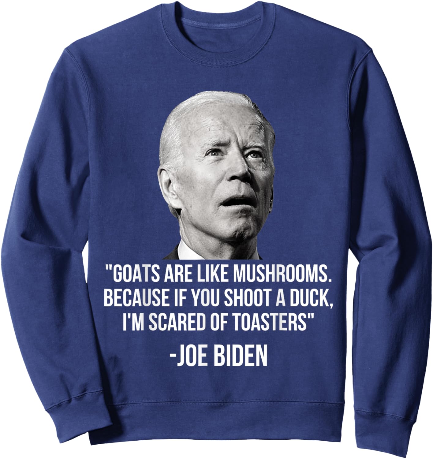 Goats Are Like Mushrooms Because If You Shoot A Duck Biden Sweatshirt - Sweatshirt | Navy