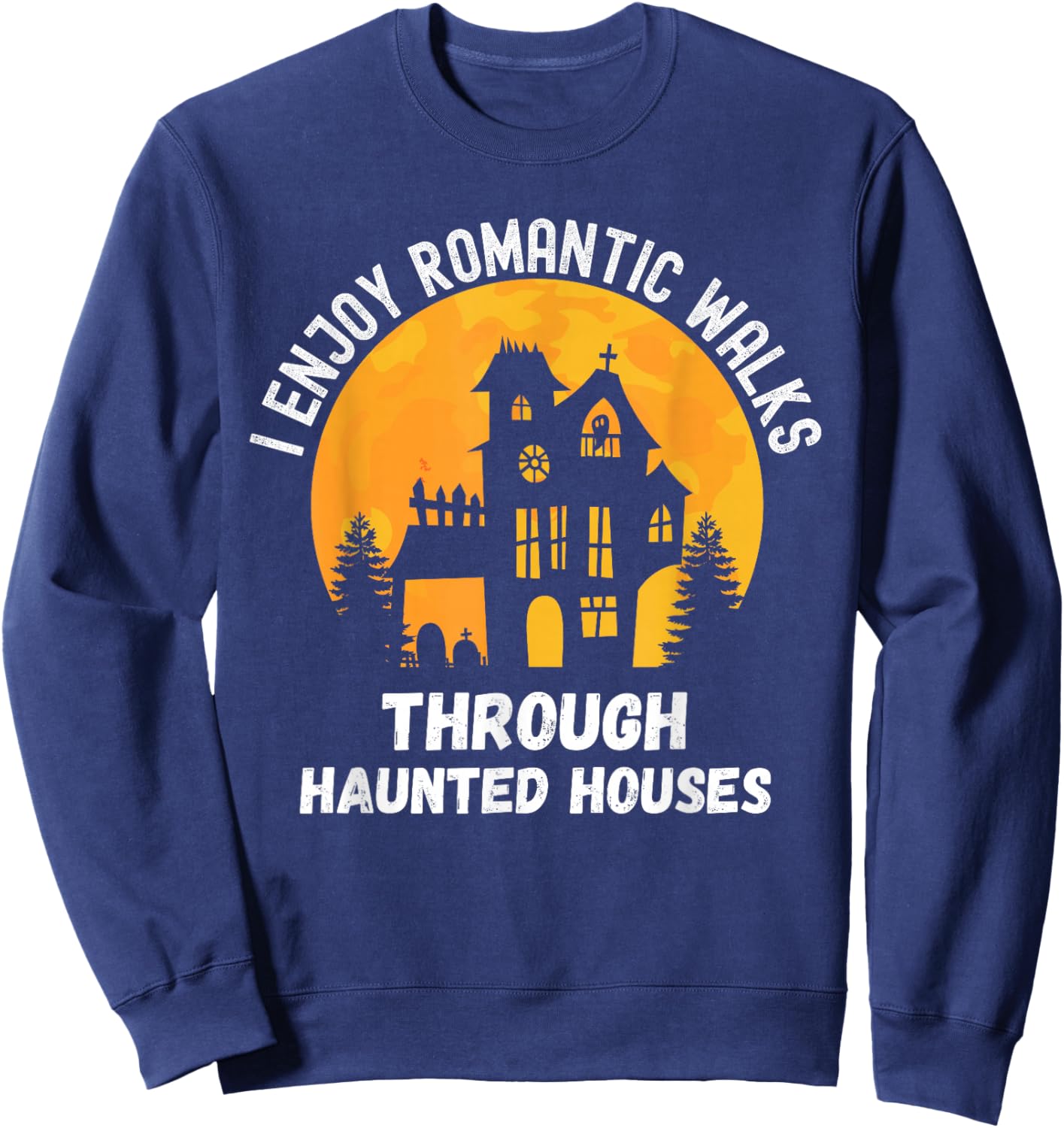 I Enjoy Romantic Walks Through Haunted Houses for Halloween Sweatshirt - Sweatshirt | Navy