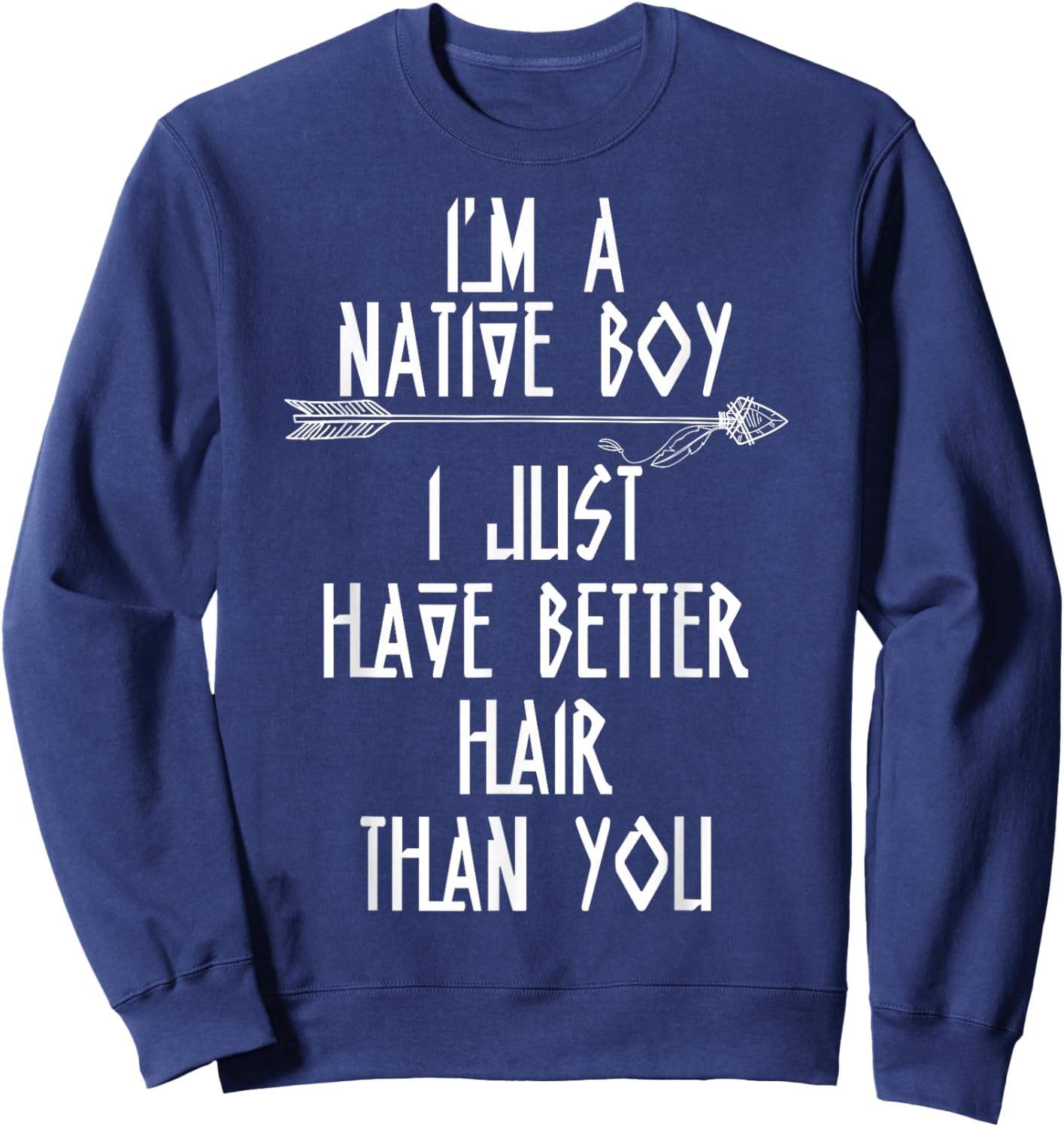 I’m a Native Boy I Just Have Better Hair Than You Sweatshirt - Sweatshirt | Navy