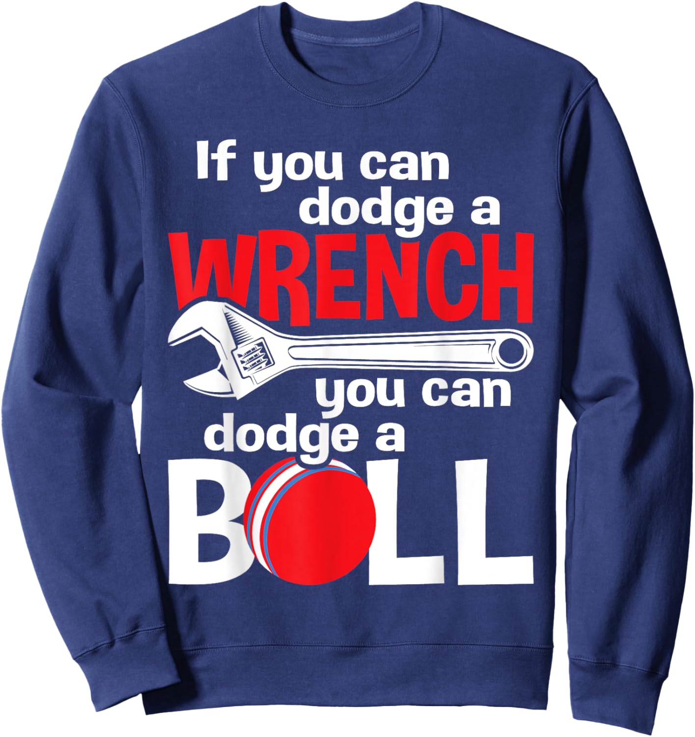 If You Can Dodge A Wrench You Can Dodge A Ball - Dodgeball Sweatshirt - Sweatshirt | Navy