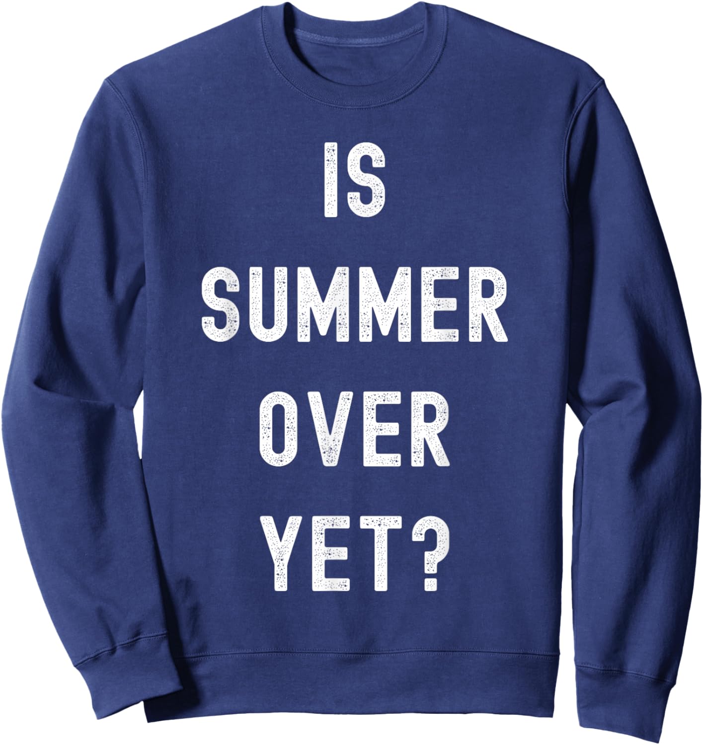 Is Summer Over Yet - Funny Anti Summer - I Hate Summer Sweatshirt - Sweatshirt | Navy
