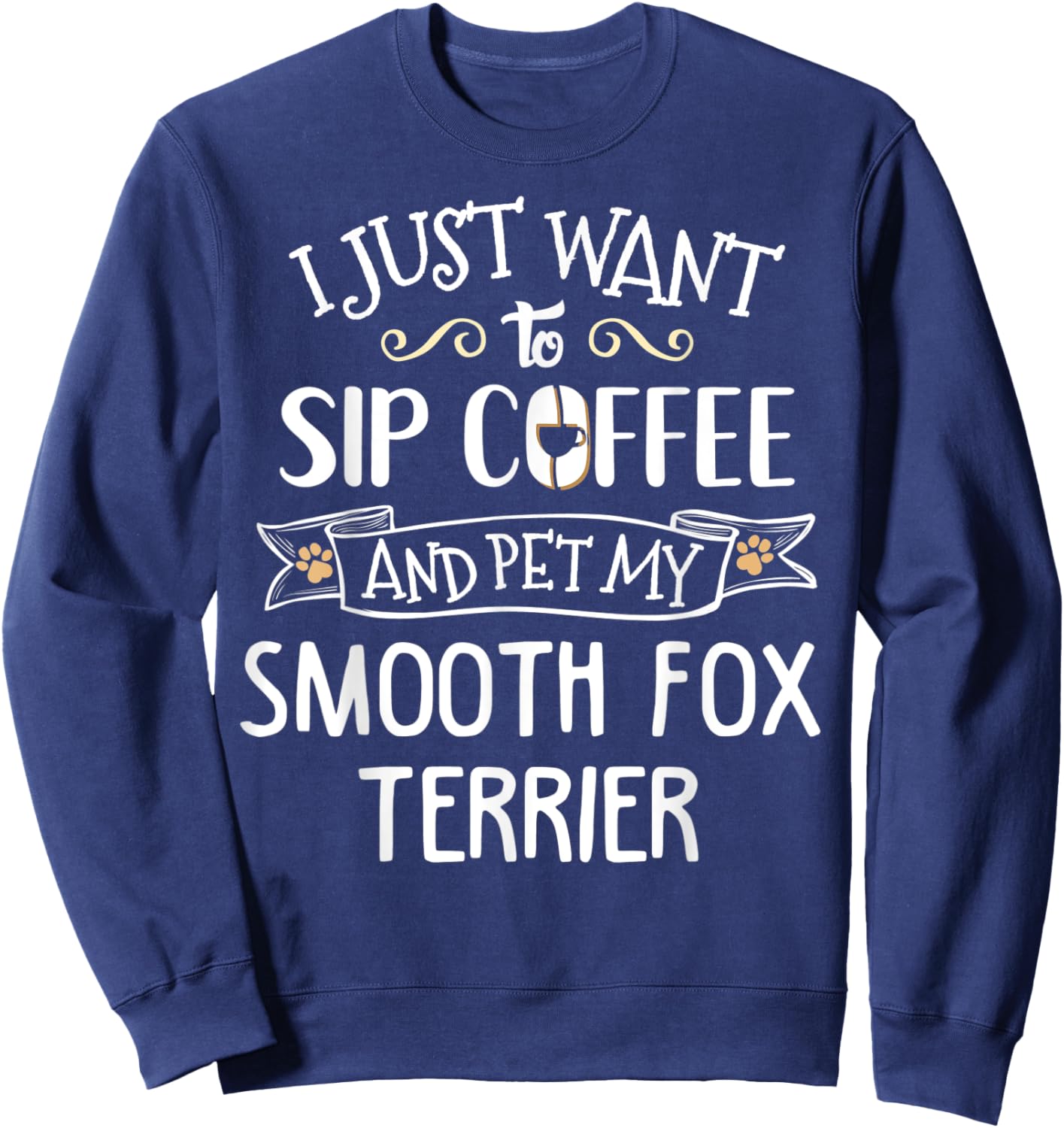 Smooth Fox Terrier Gift - Sip Coffee & Pet My Dog! Sweatshirt - Sweatshirt | Navy