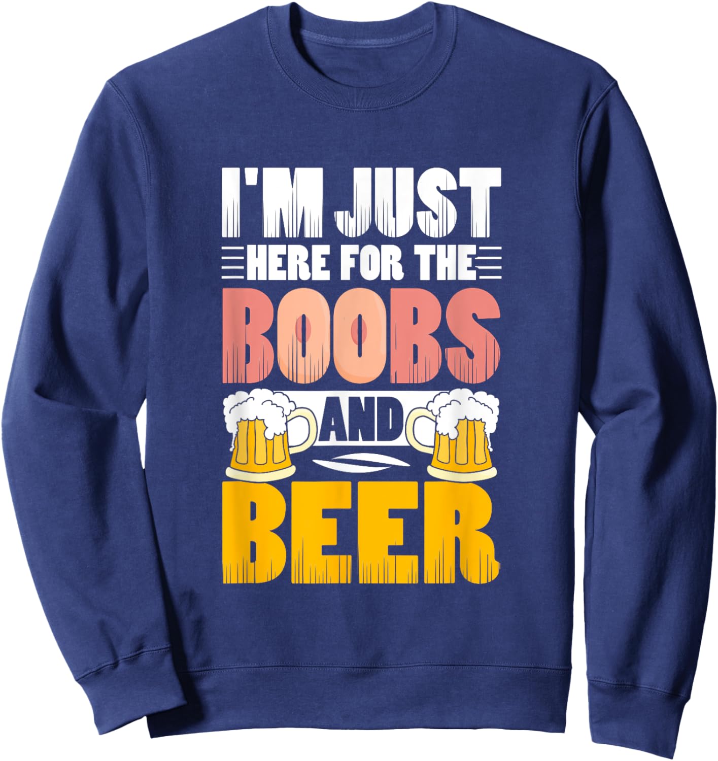 I'm Just Here For The Boobs And Beer Funny Lover Sweatshirt - Sweatshirt | Navy
