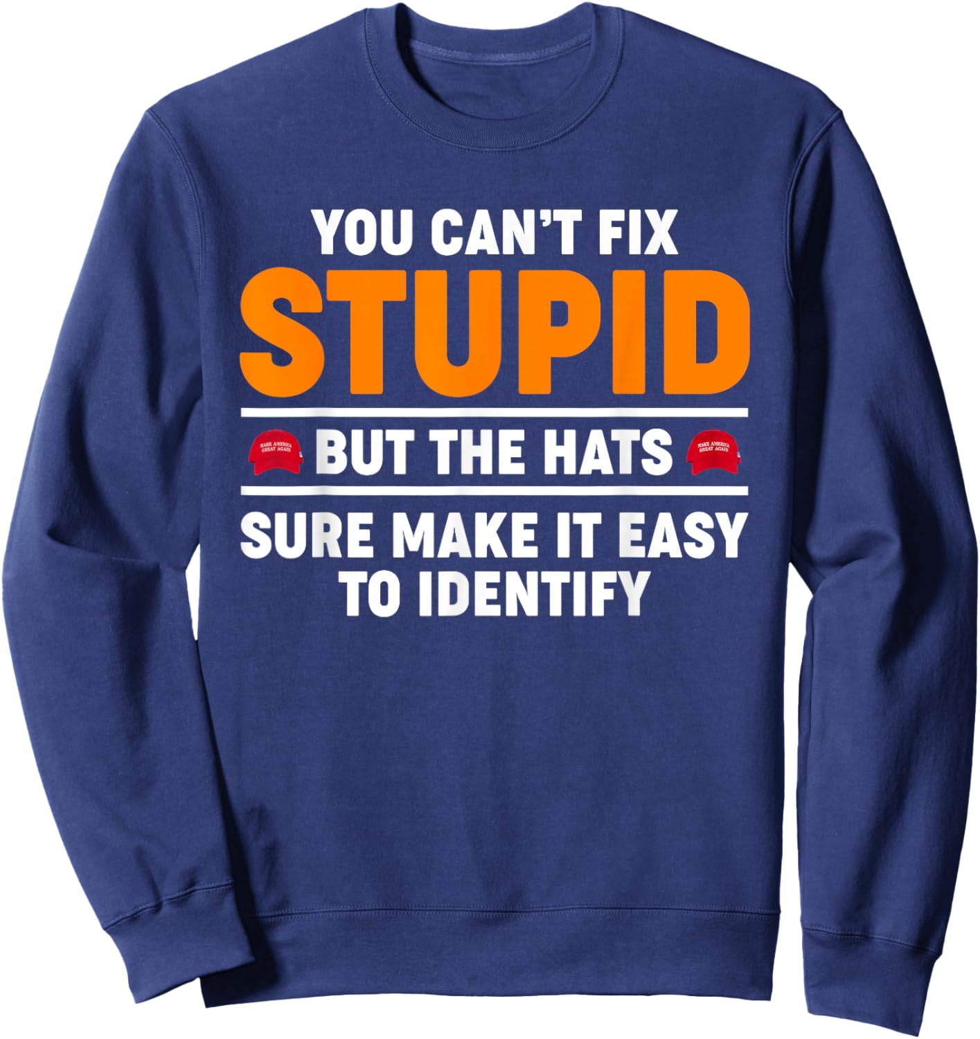 You Can't Fix Stupid But The Hats Sure Make It Easy Identify Sweatshirt - Sweatshirt | Navy