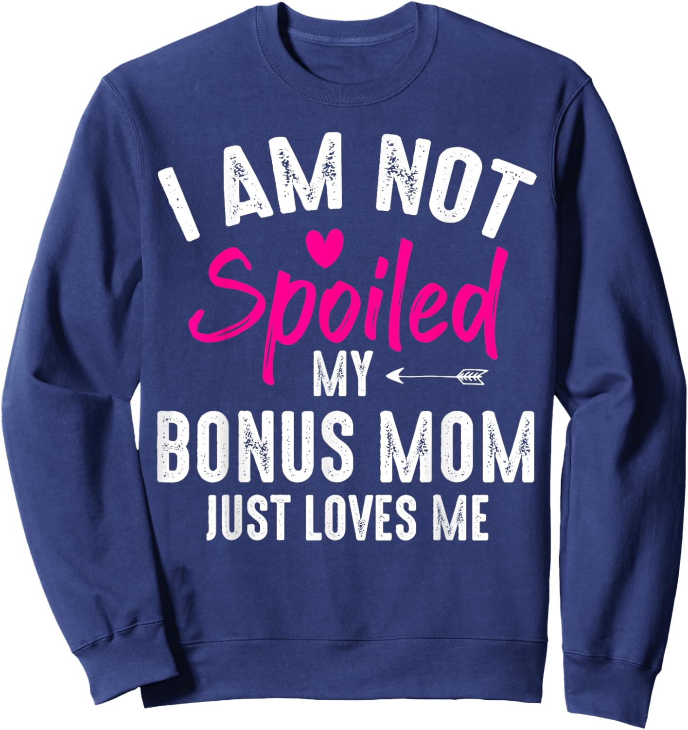 I'm Not Spoiled My Bonus Mom Loves Me Funny Family Friend Sweatshirt - Sweatshirt | Navy