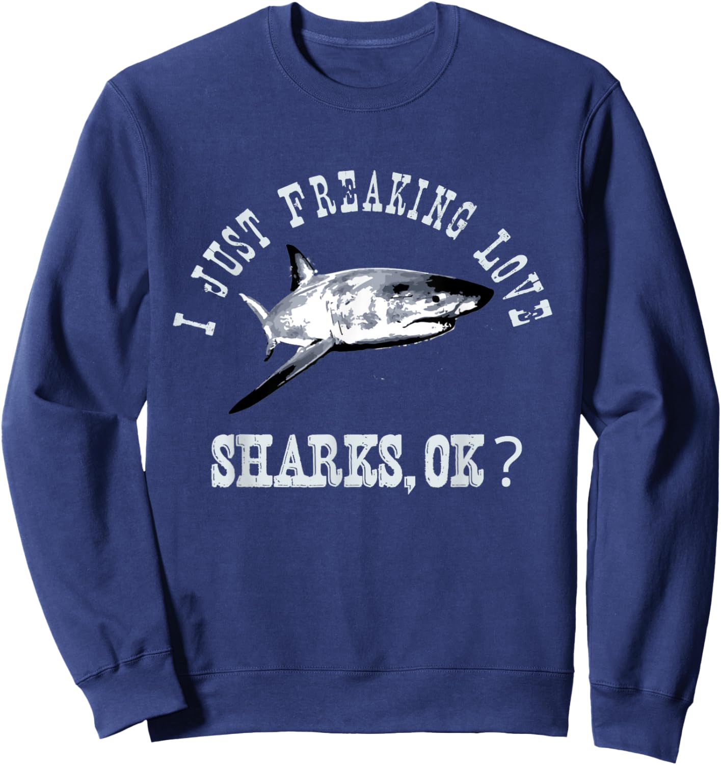I Just Freaking Love Sharks, Ok? Funny Shark Lovers Design Sweatshirt - Sweatshirt | Navy