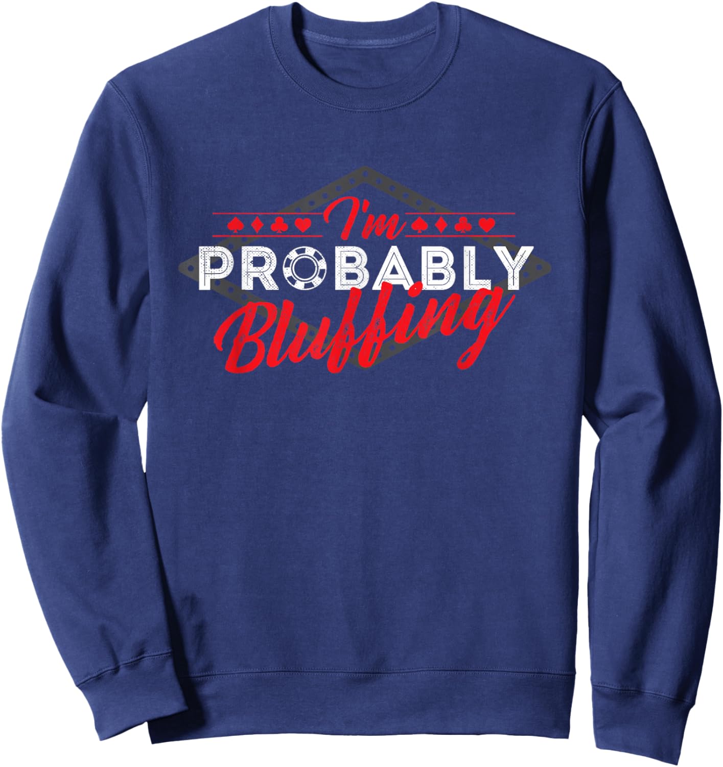 I'm Probably Bluffing - Poker Card Player Casino Gambler Sweatshirt - Sweatshirt | Navy