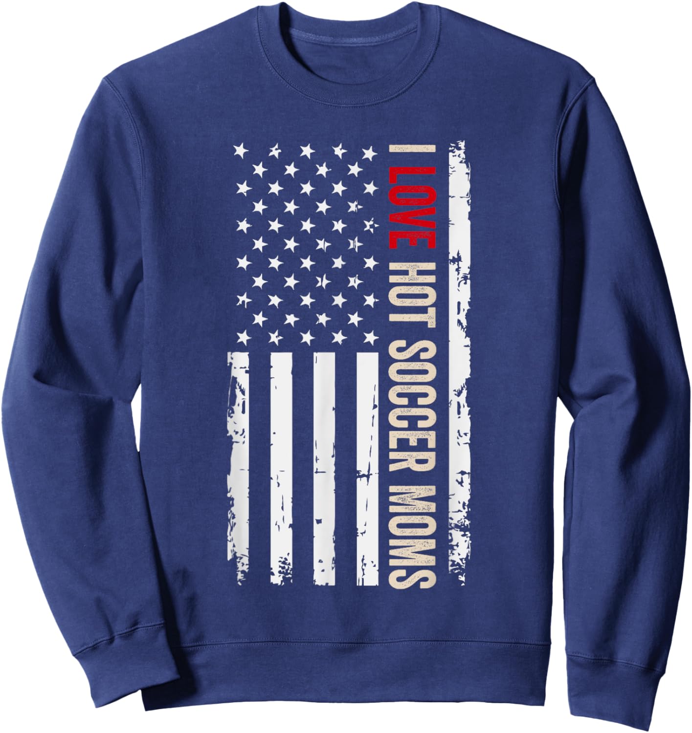 I Love Hot Soccer Moms American USA Flag Women Men Sweatshirt - Sweatshirt | Navy