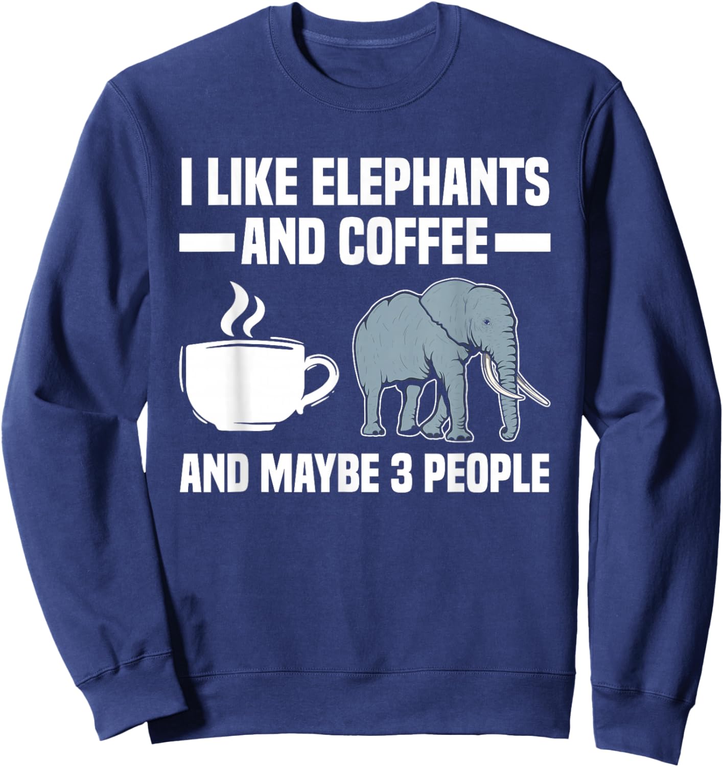 I Like Elephants & Coffee & Maybe 3 People Elephant Lover Sweatshirt - Sweatshirt | Navy