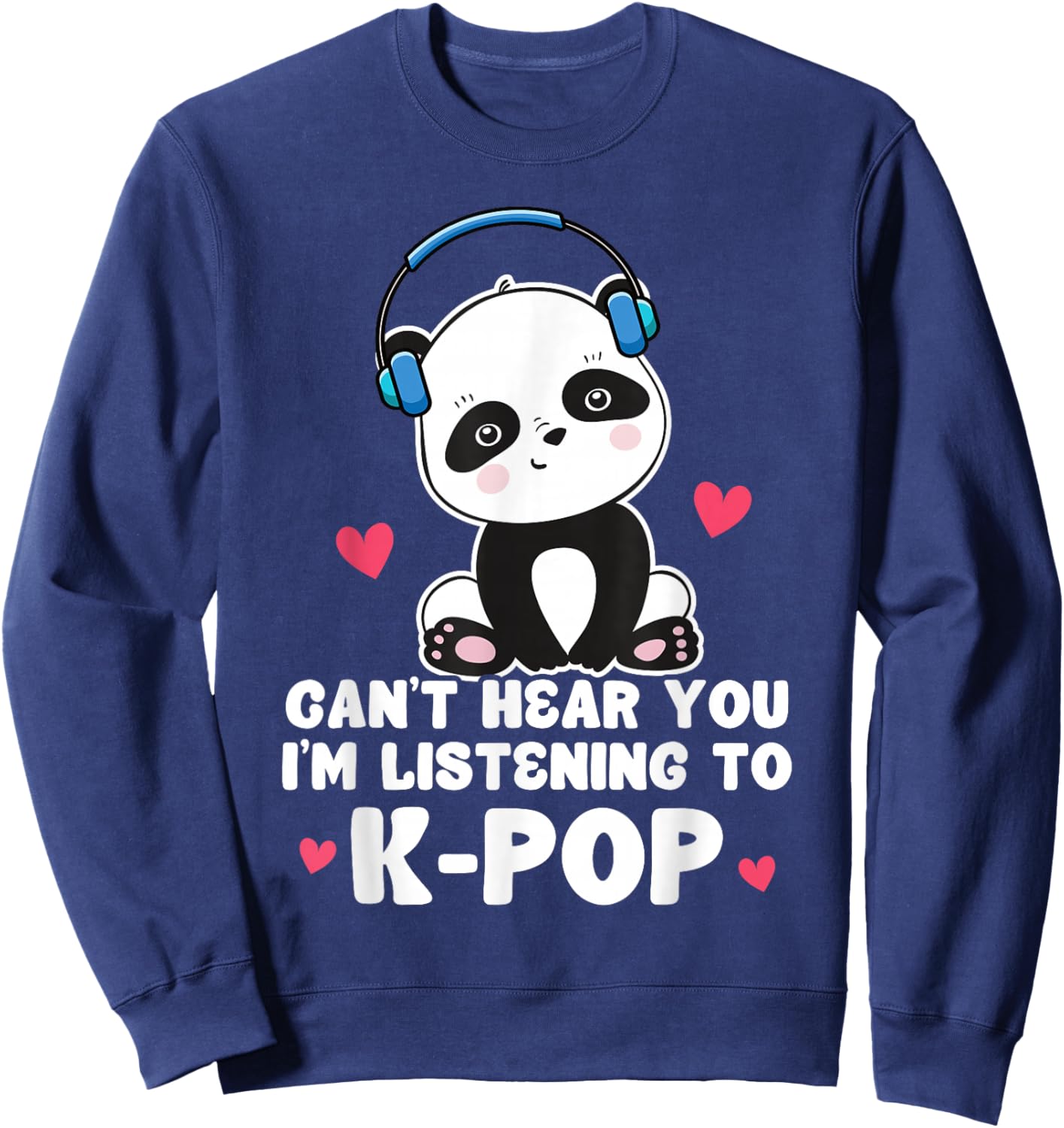Can't Hear You I'm Listening To K-Pop Panda Kpop Quote Sweatshirt - Sweatshirt | Navy