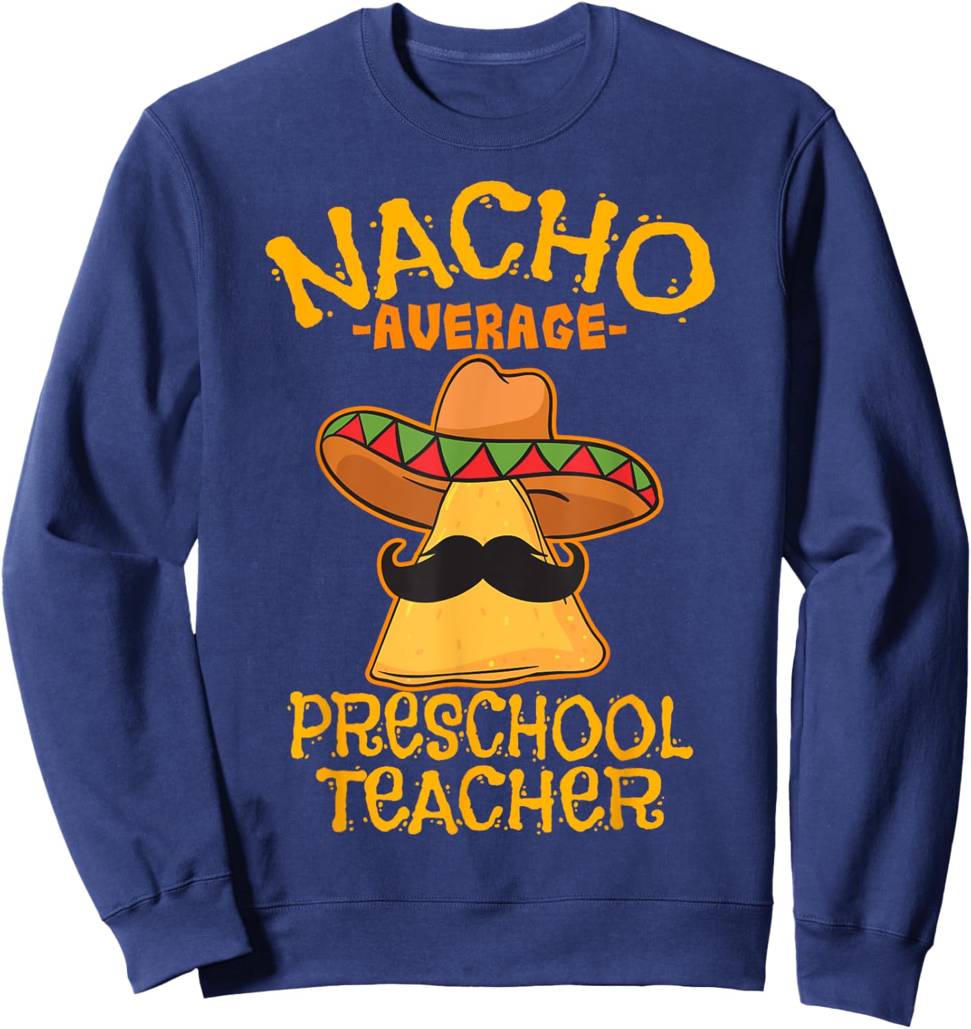 Nacho Average Preschool Teacher Mexican Pre-K Cinco De Mayo Men Women Girls Kids Sweatshirt - Sweatshirt | Navy