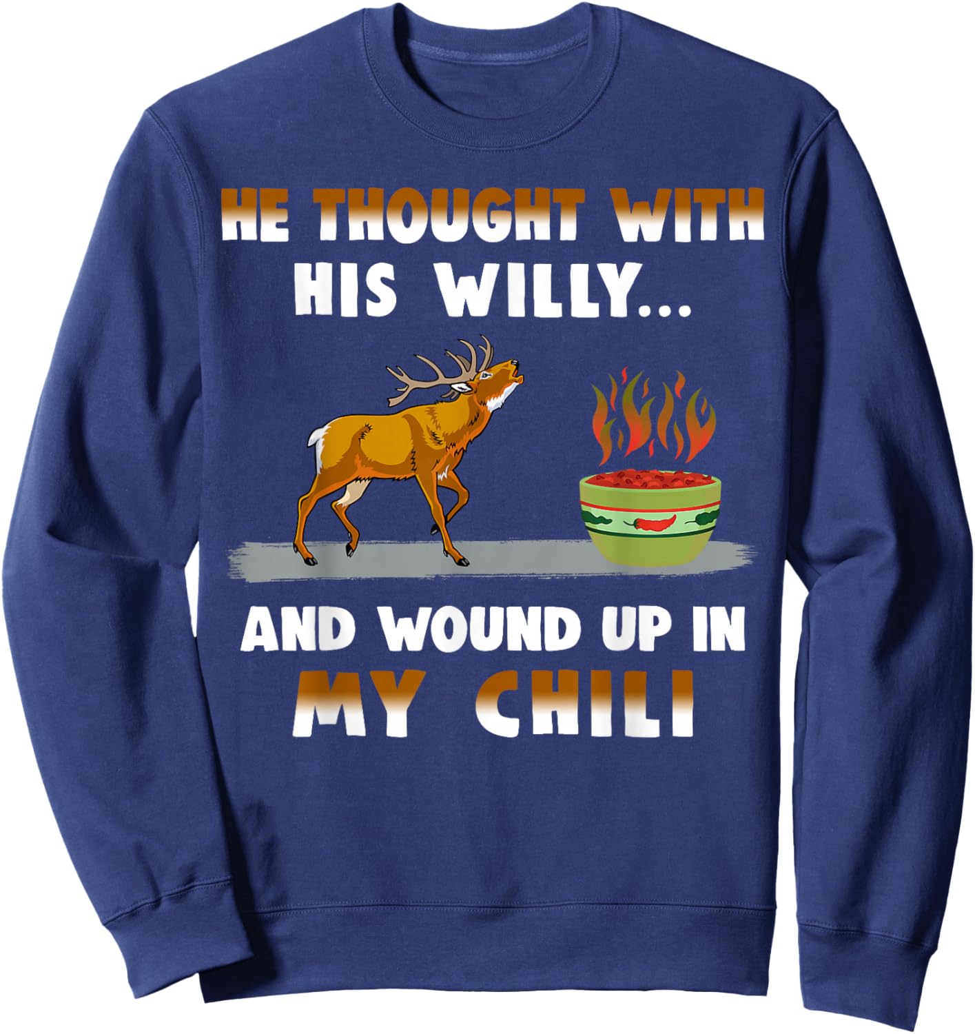 He Thought With His Willy And Wound Up In My Chili Sweatshirt - Sweatshirt | Navy