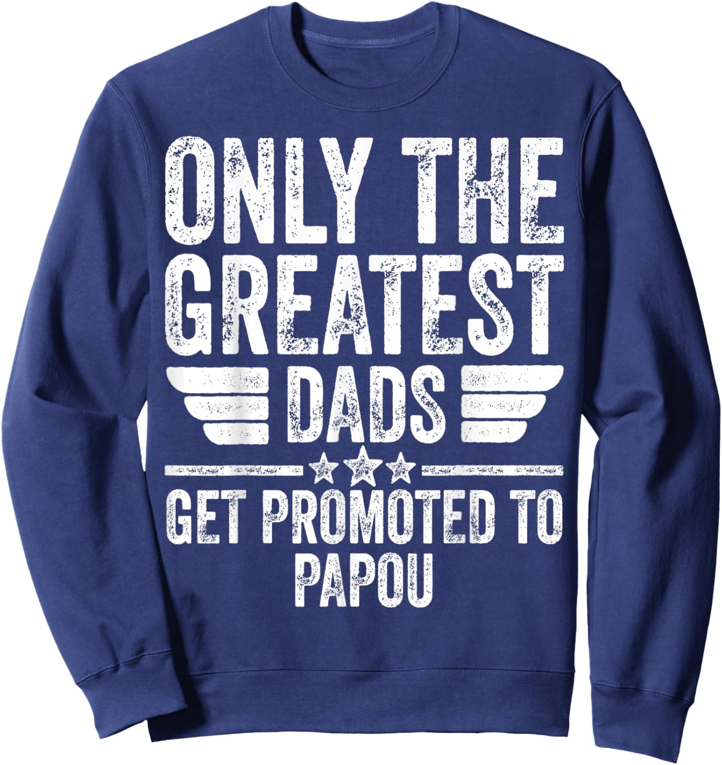 Only The Greatest Dads Get Promoted To Papou Sweatshirt - Sweatshirt | Navy