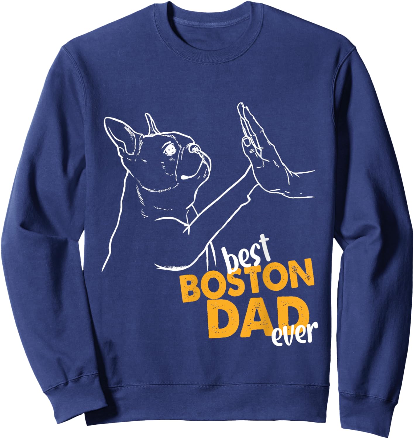 Best Boston Dad Ever Dog Terrier Dad Boston Terrier Daddy Men Sweatshirt - Sweatshirt | Navy
