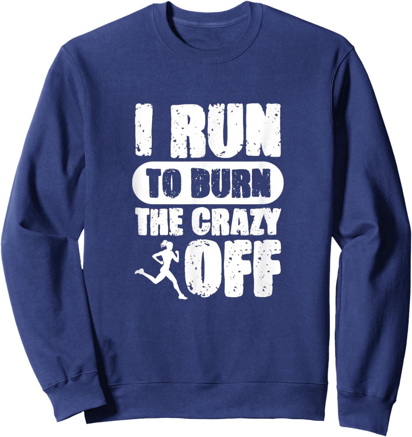 I Run to Burn The Crazy Off Running Marathon Runner Sweatshirt - Sweatshirt | Navy