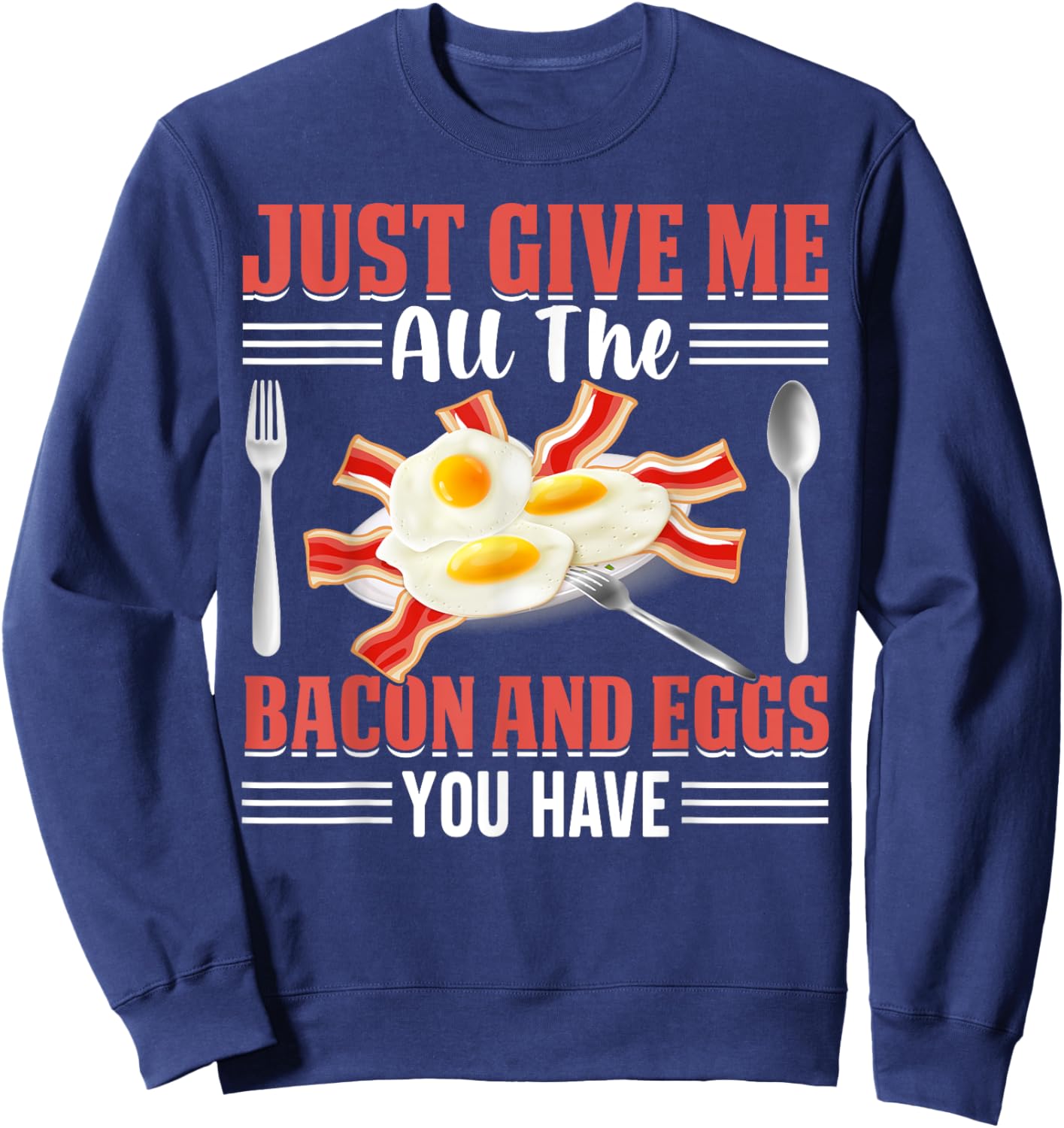 Just Give Me All the Bacon and Eggs You Have Pig Meat Bacon Sweatshirt - Sweatshirt | Navy