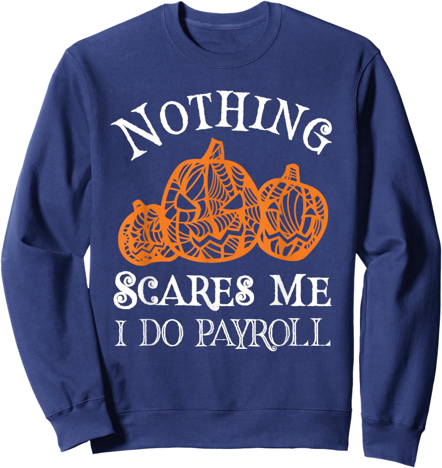 Funny Payroll Halloween Nothing Scares Me Payroll Specialist Sweatshirt - Sweatshirt | Navy