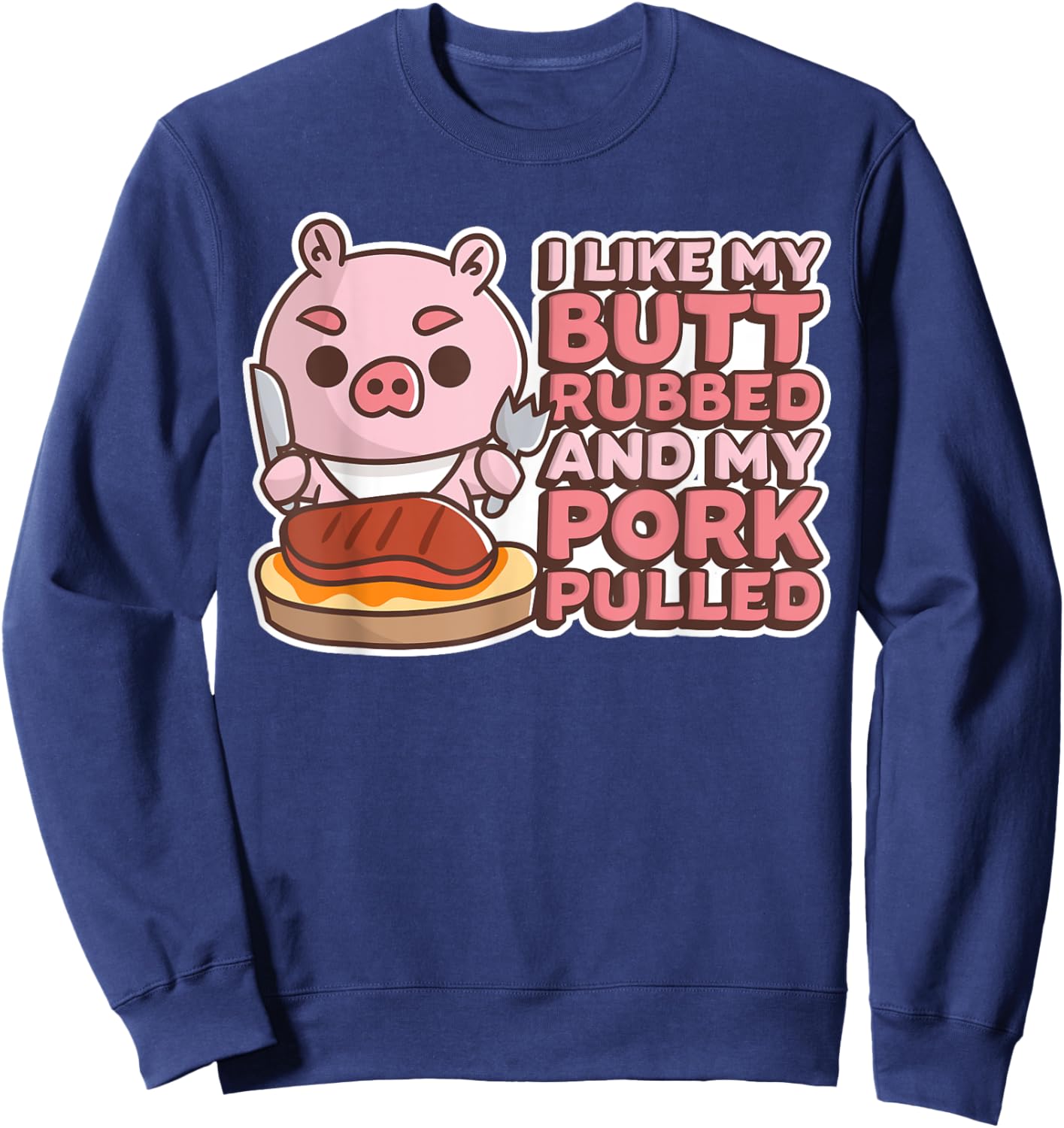 Funny I Like My Butts Rubbed And My Pork Pulled Meat Sweatshirt - Sweatshirt | Navy