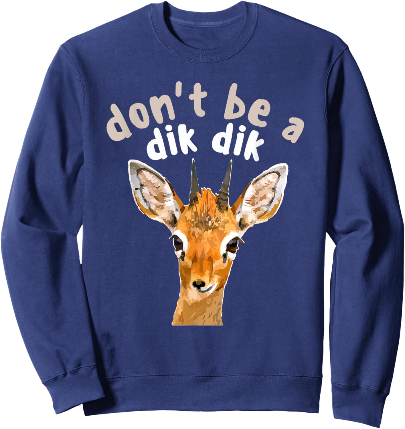 Don't Be a Dik Dik - Africa Wildlife Small Antelope Joke Sweatshirt - Sweatshirt | Navy