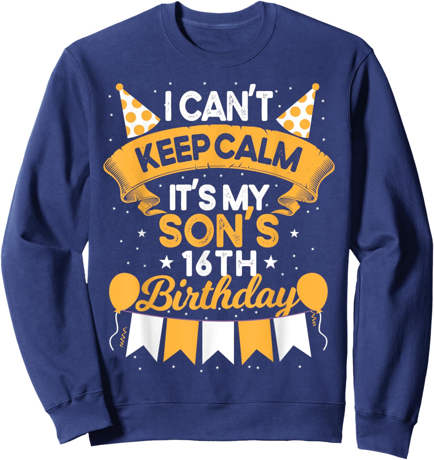 I Can't Keep Calm It's My Son 16th Birthday Gift bday Sweatshirt - Sweatshirt | Navy