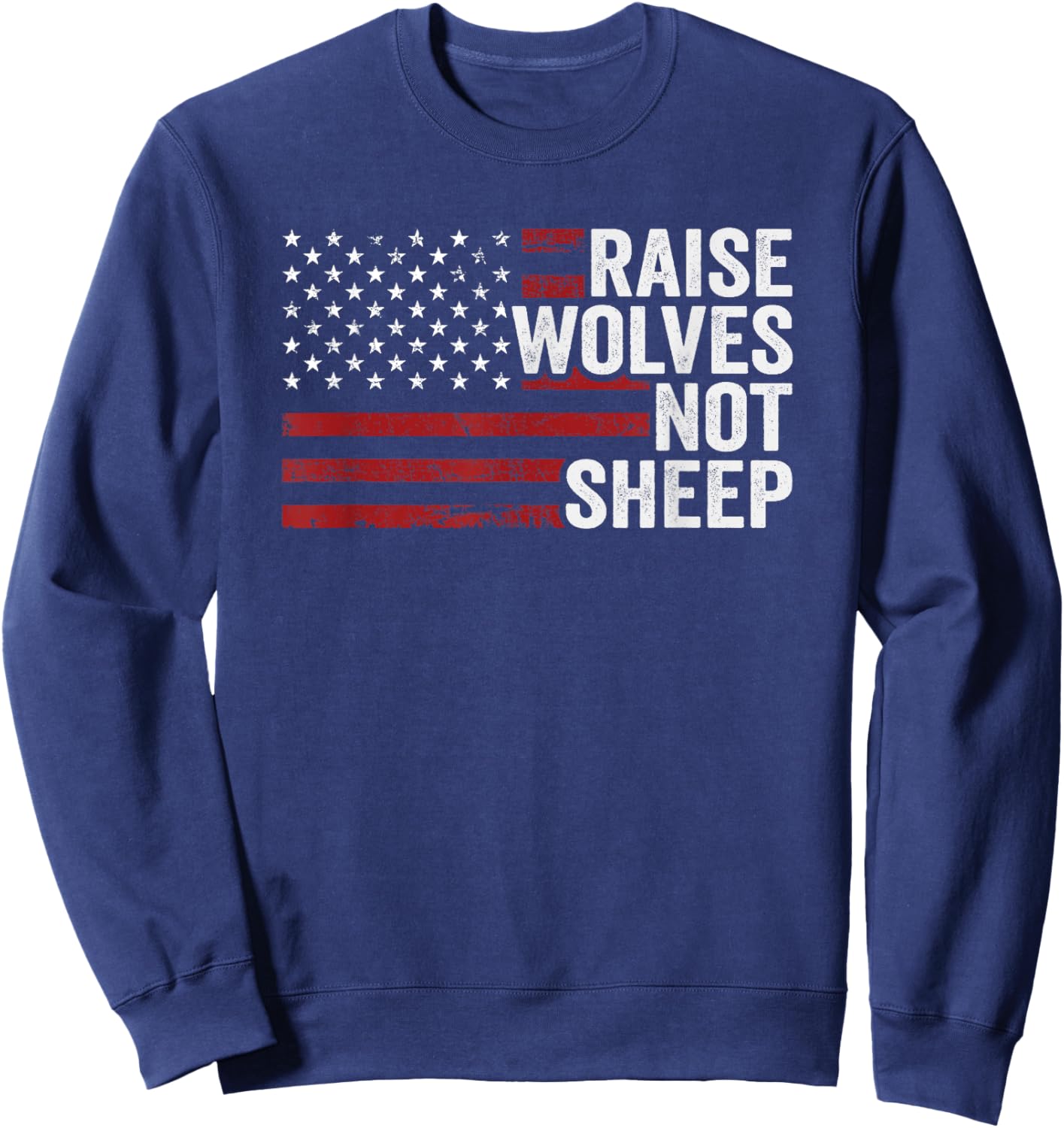 Raise Wolves Not Sheep - American Flag Patriotic Parenting Men Sweatshirt - Sweatshirt | Navy