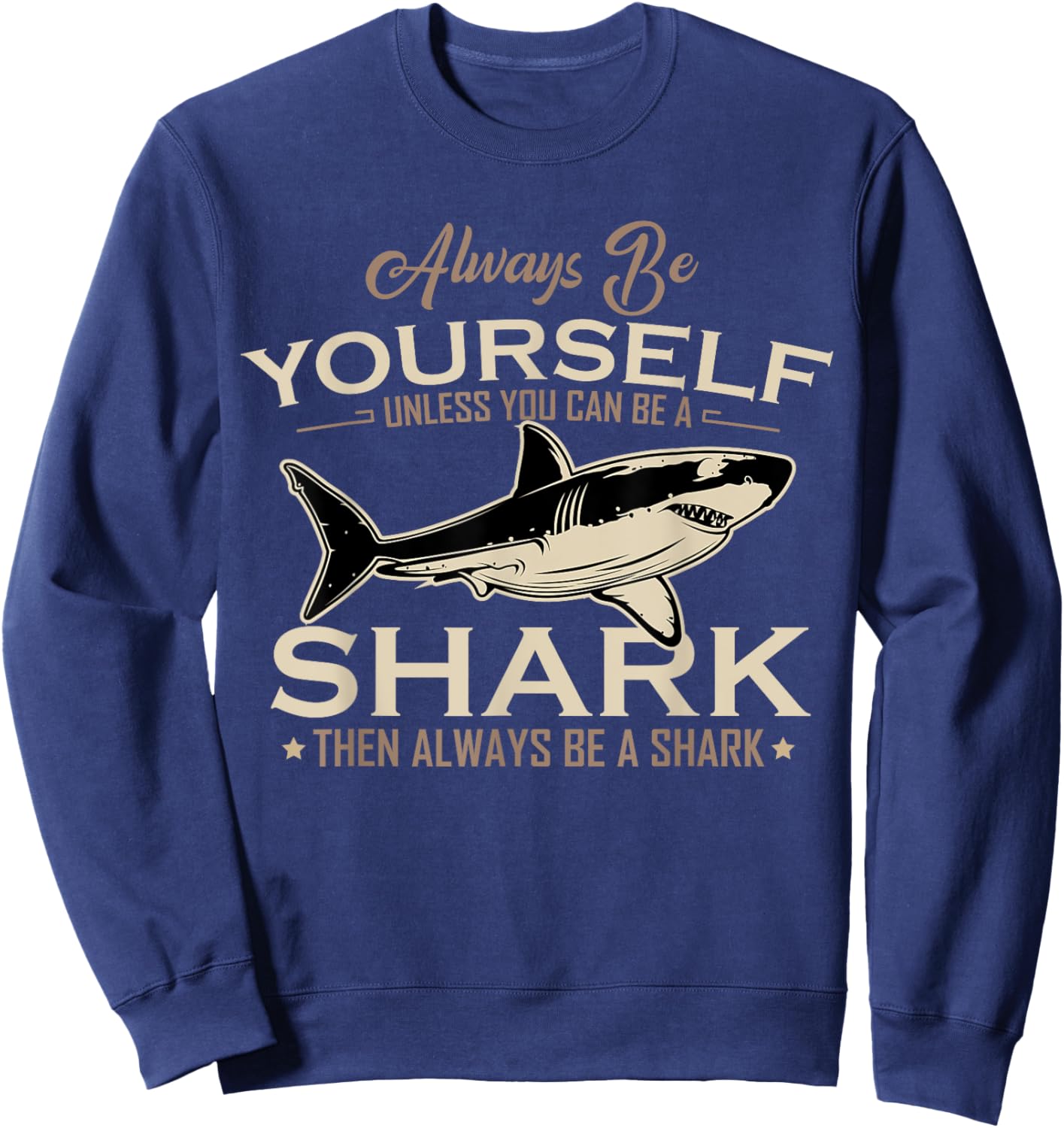 Always Be Yourself Unless You Can Be A Shark Then Always Be Sweatshirt - Sweatshirt | Navy