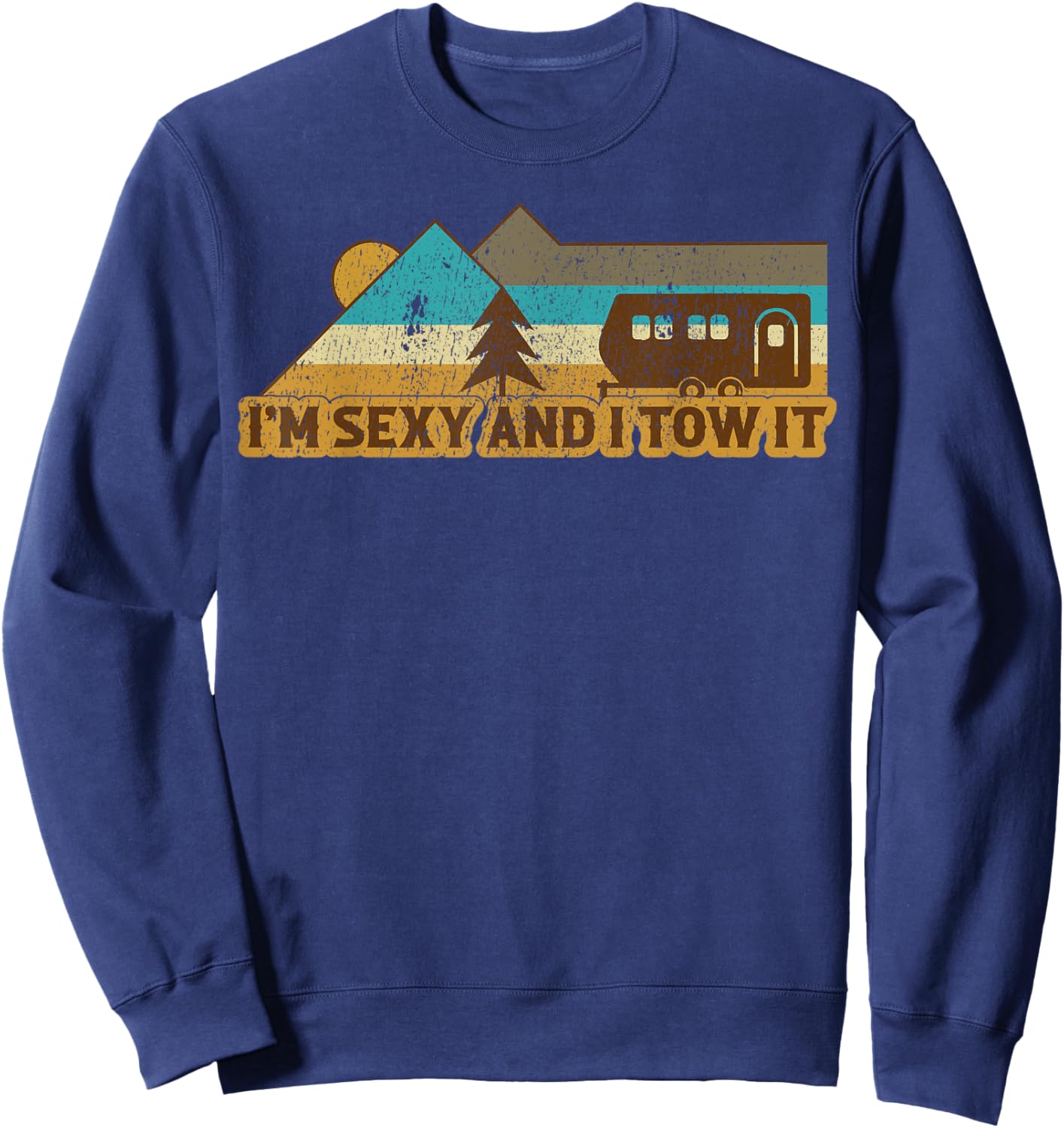 Vintage I'm Sexy And I Tow It RV Camper Funny Camping Sweatshirt - Sweatshirt | Navy