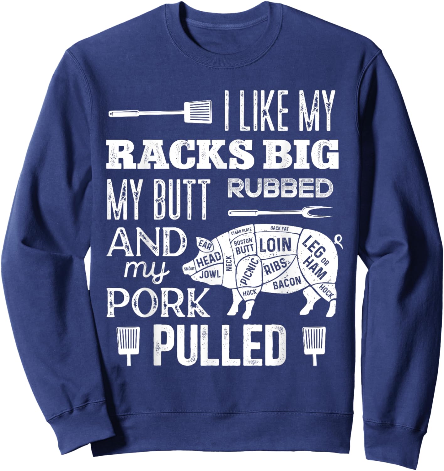 I Like My Racks Big My Butt Rubbed & Pork Pulled Funny BBQ Sweatshirt - Sweatshirt | Navy