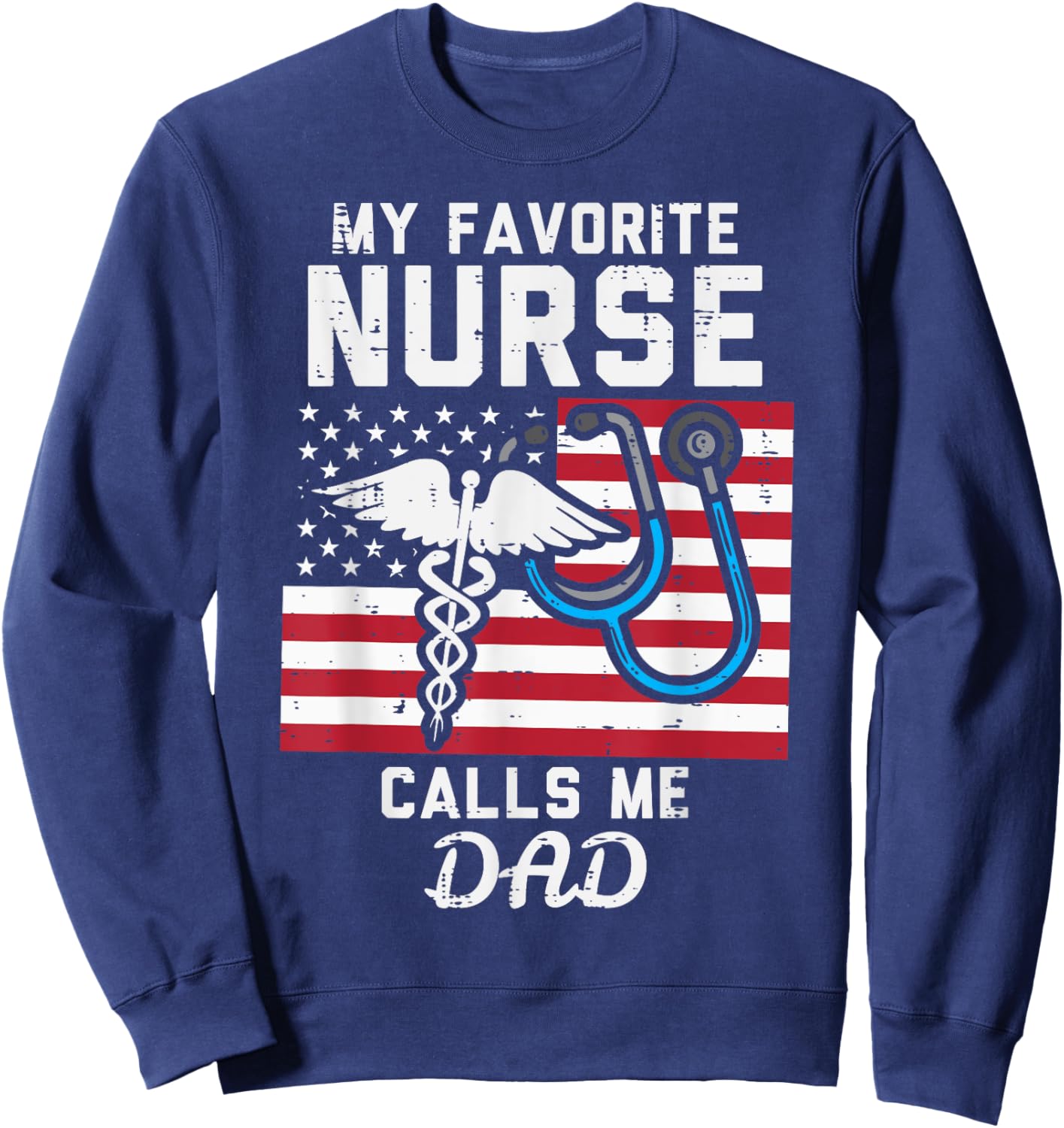 My Favorite Nurse Calls Me Dad US Flag Fathers Day Patriotic Sweatshirt - Sweatshirt | Navy