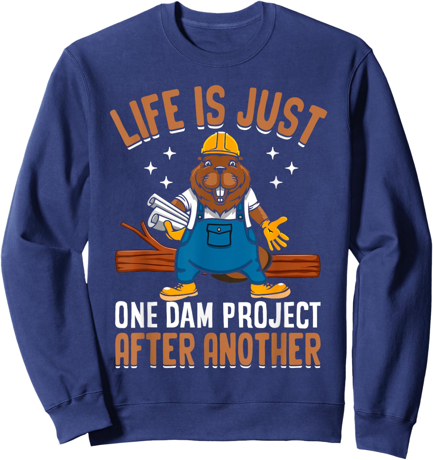 Life Is Just One Dam Project After Another Funny Beaver Sweatshirt - Sweatshirt | Navy