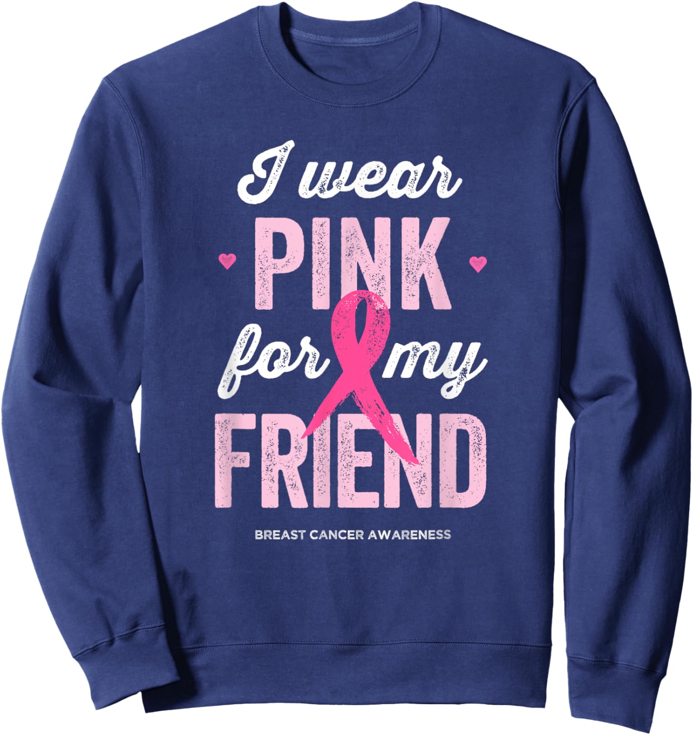 Breast Cancer Awareness Shirts I Wear Pink for My Friend Sweatshirt - Sweatshirt | Navy