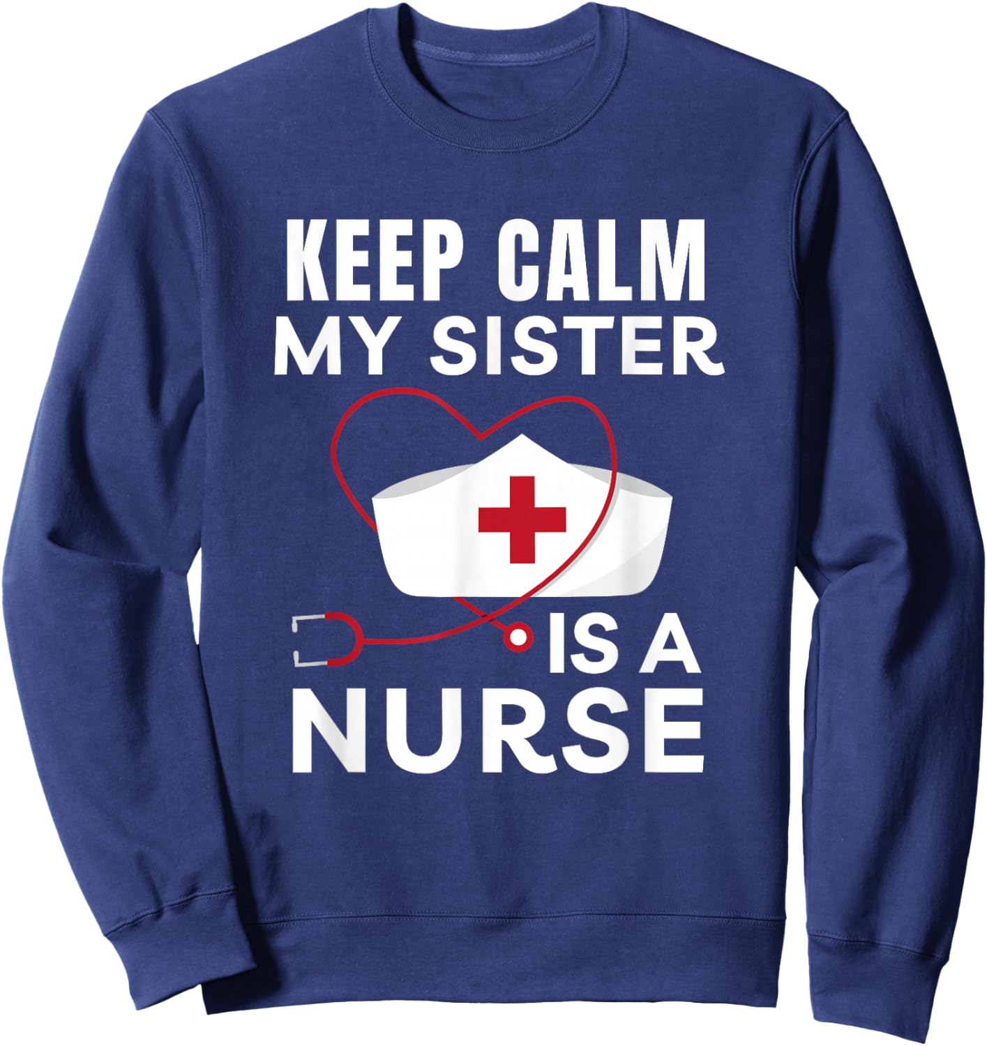 Keep Calm My Sister Is A Nurse Brother or Sister Sweatshirt - Sweatshirt | Navy