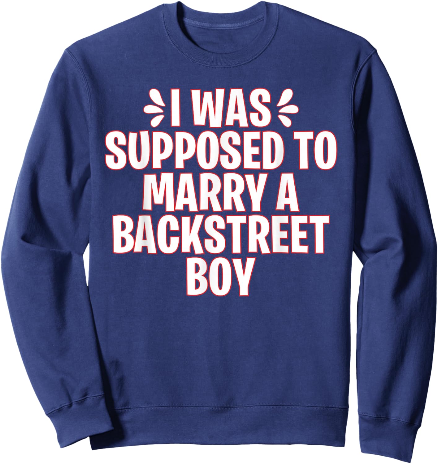 I Was Supposed to Marry a Backstreet Boy Sweatshirt - Sweatshirt | Navy