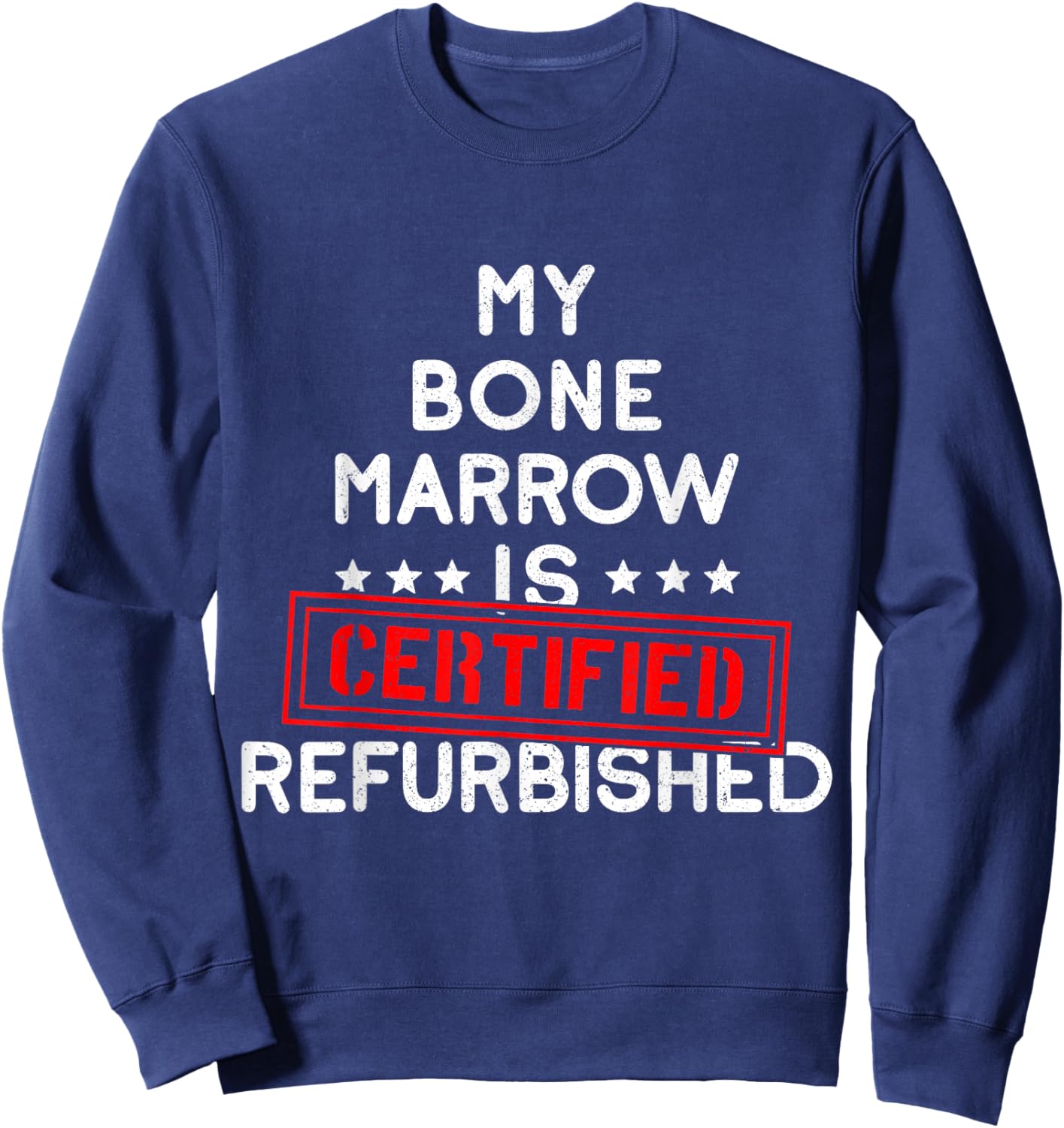 My Bone Marrow Is Certified Refurbished Leukemia Bone Cancer Sweatshirt - Sweatshirt | Navy