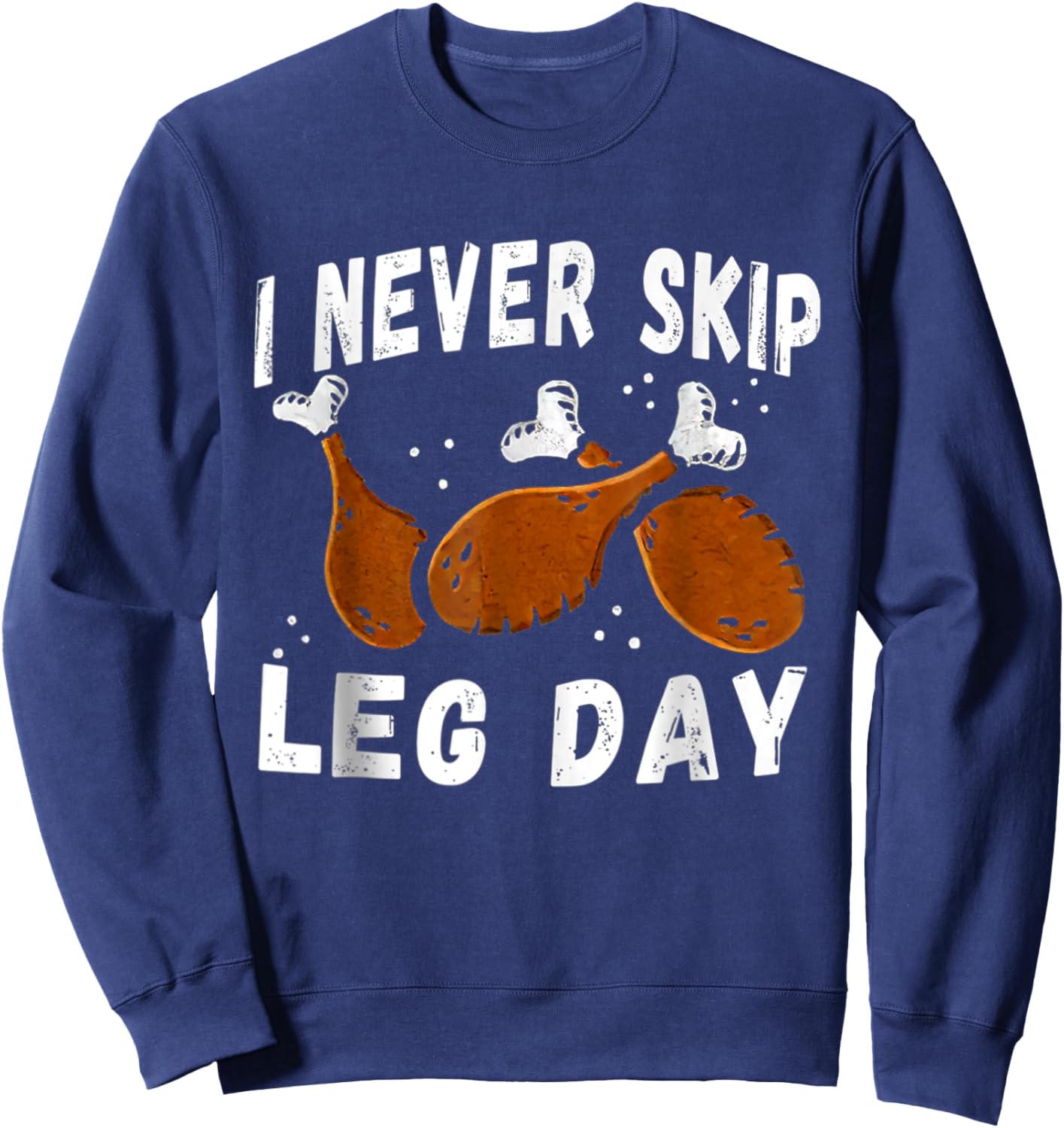 I Never Skip Leg Day Funny Thanksgiving Workout Turkey Day Sweatshirt - Sweatshirt | Navy