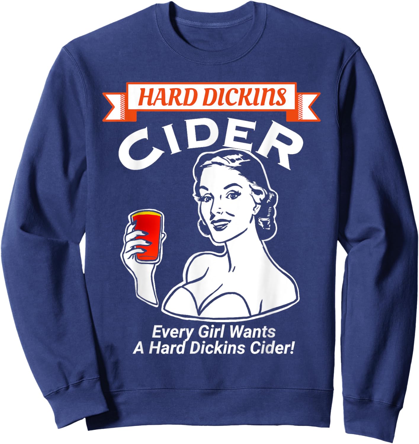 Every girl wants a hard Dickins cider funny e Sweatshirt - Sweatshirt | Navy