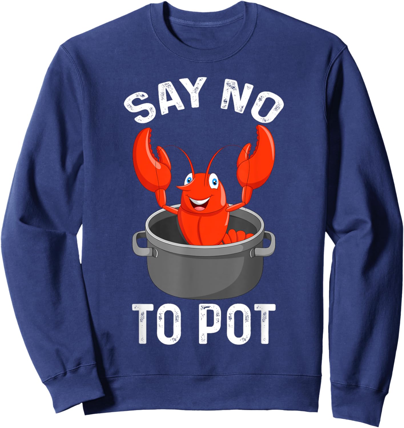 Say No To Pot Lobster Funny Lovers Lobster Sweatshirt - Sweatshirt | Navy
