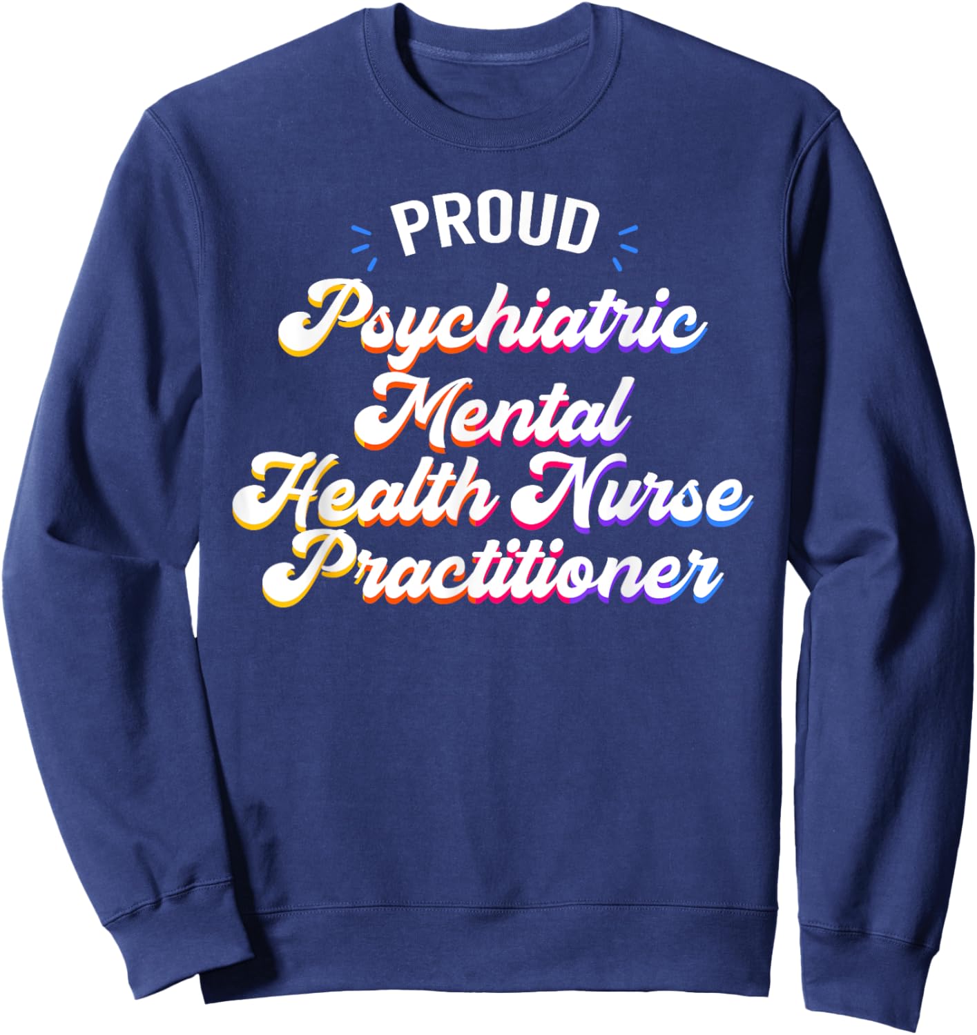 Proud Psychiatric Mental Health Nurse Practitioner Job Sweatshirt - Sweatshirt | Navy