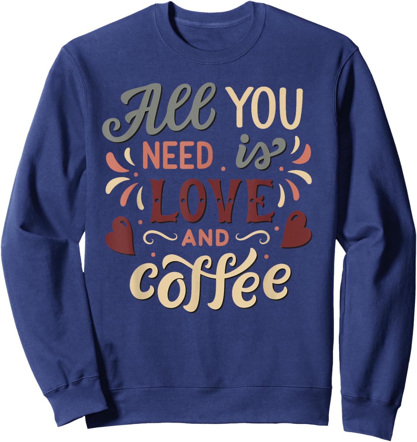 All you need is Love and Coffee | Saying Coffee Lovers Sweatshirt - Sweatshirt | Navy