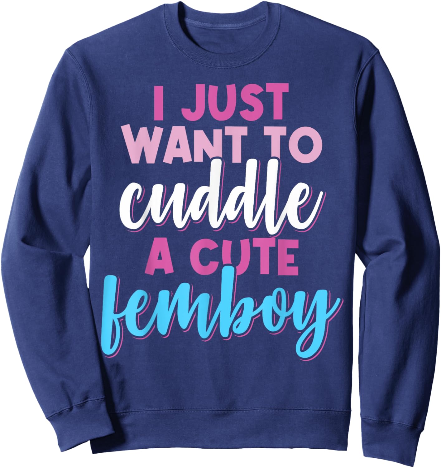 Femboy I Just Want To Cuddle With A Cute Femboy Sweatshirt - Sweatshirt | Navy