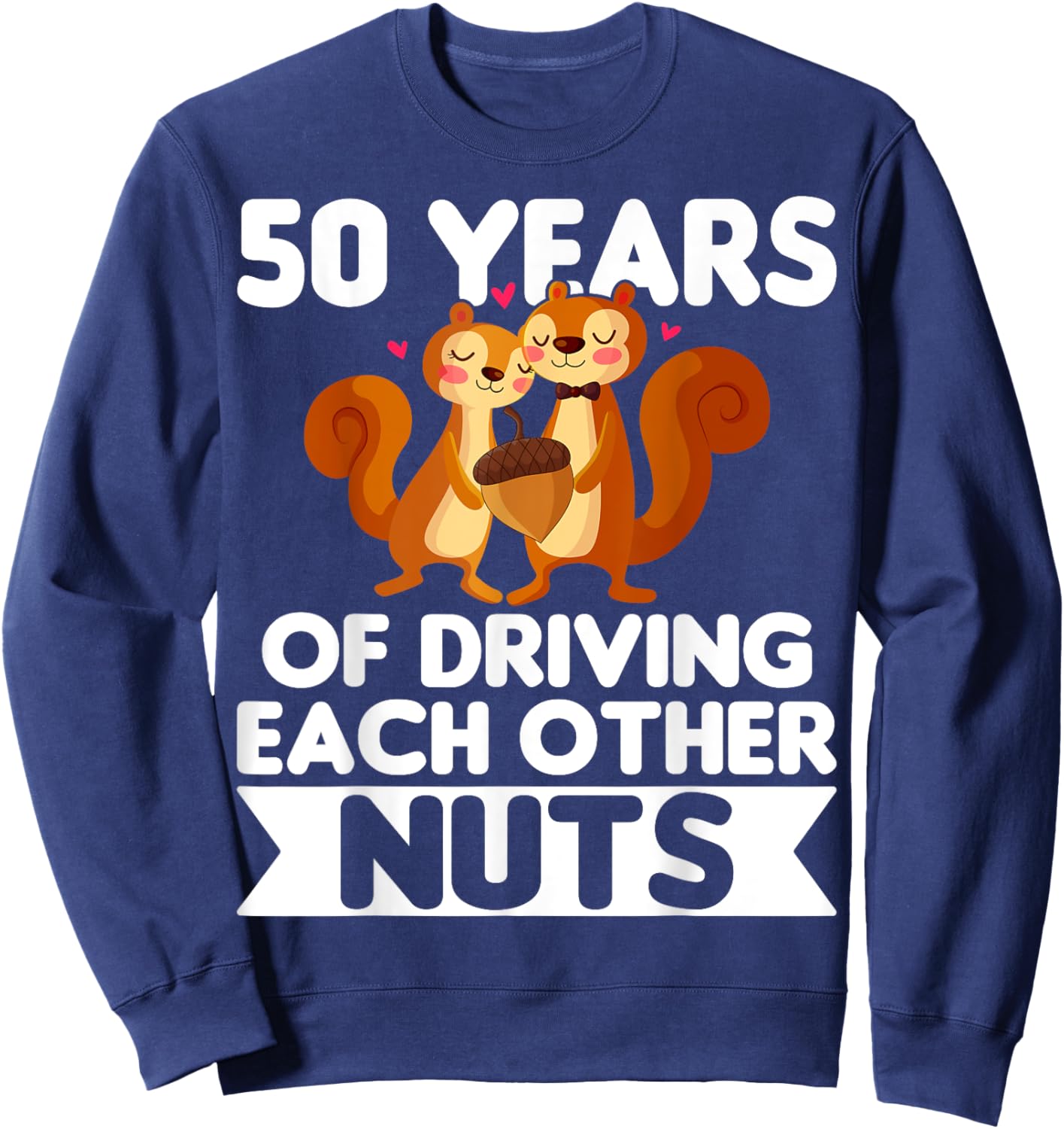 50th Wedding 50 Years Of Driving Each Other Nuts Sweatshirt - Sweatshirt | Navy