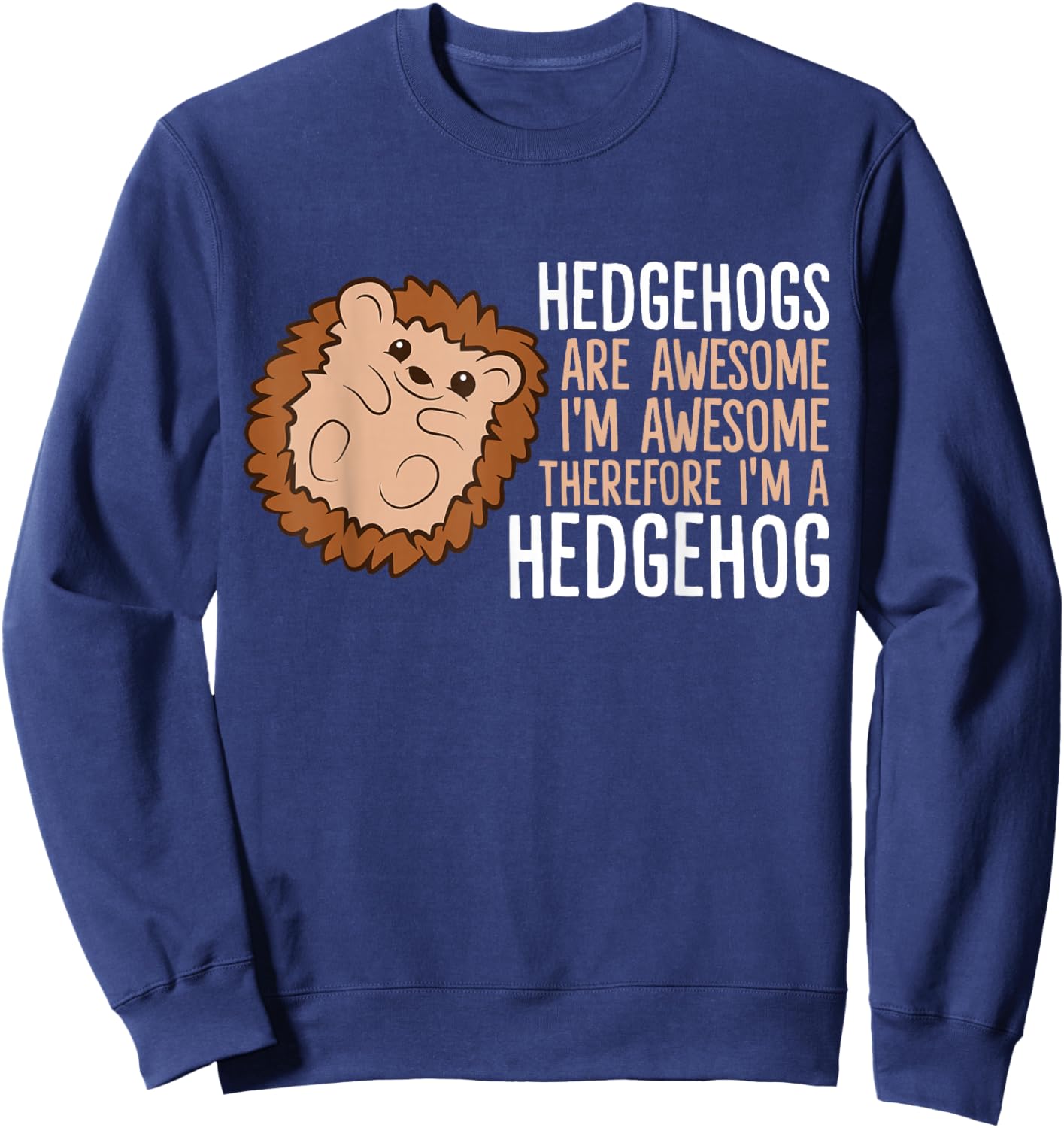Hedgehogs Are Awesome. I'm Awesome Therefore I'm a Hedgehog Sweatshirt - Sweatshirt | Navy