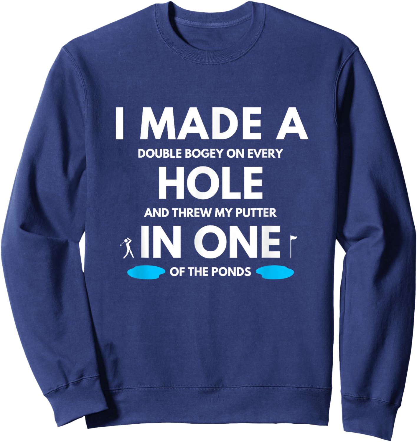 I Made a Hole in One Golf Buddy Funny Golfing Joke Golf Gag Sweatshirt - Sweatshirt | Navy