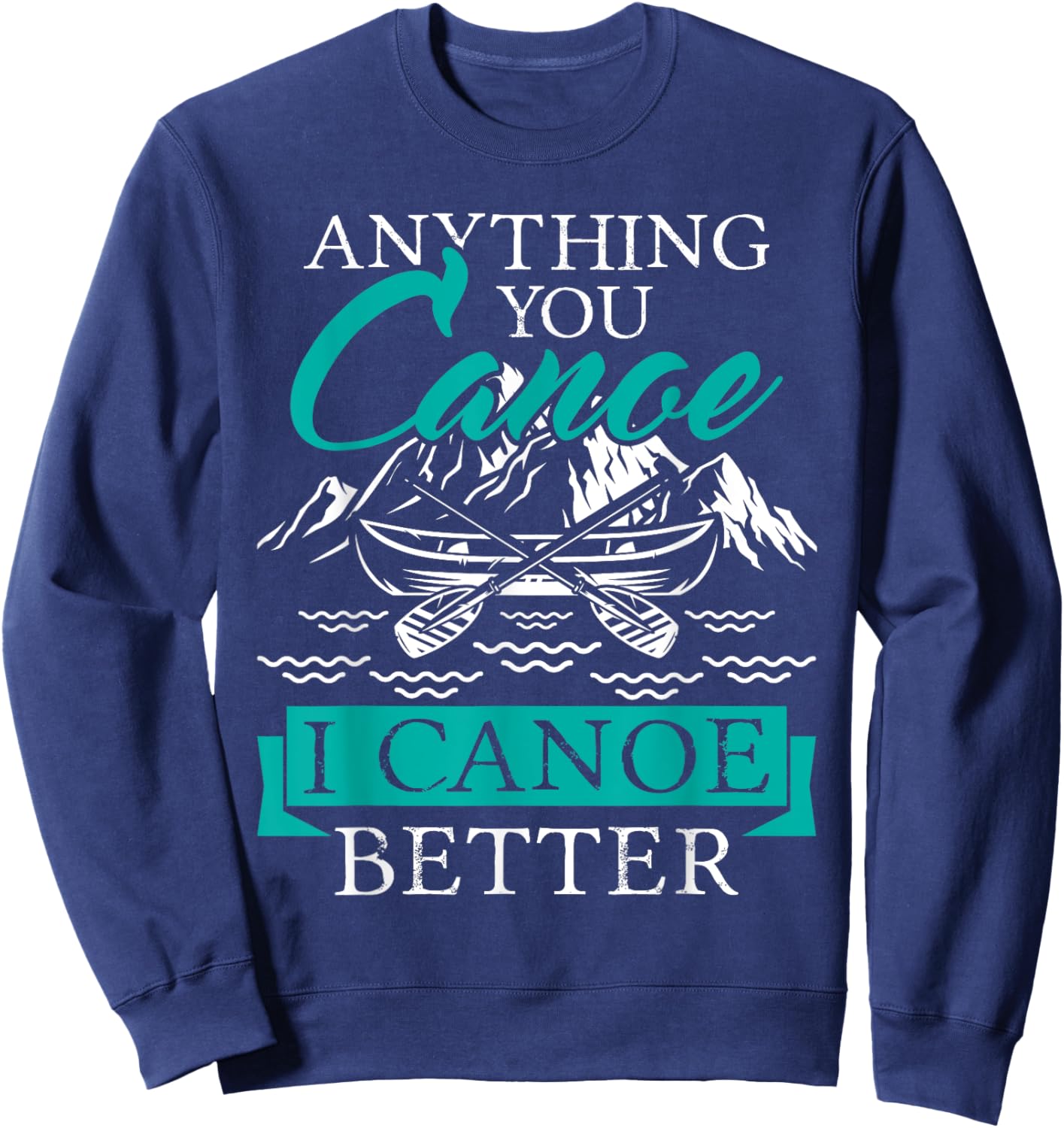 I Canoe Better - Boating Canoeing Paddling Boat Sweatshirt - Sweatshirt | Navy