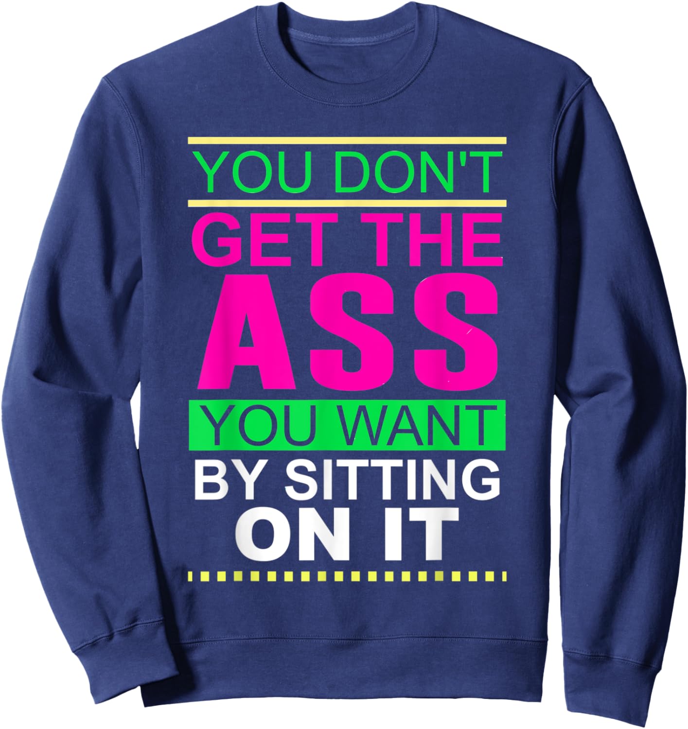 You Don't Get The Ass You Want By Sitting On It Workout Diet Sweatshirt - Sweatshirt | Navy