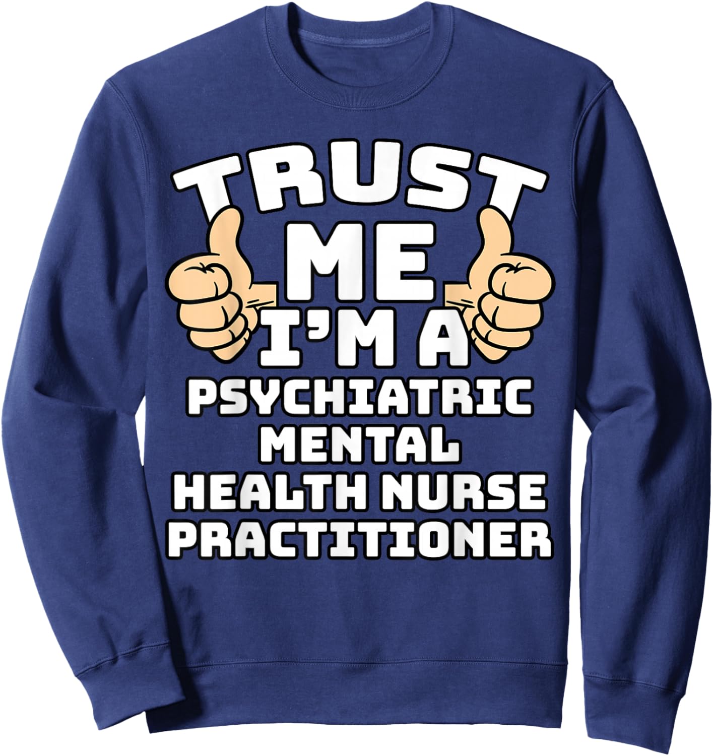 Trust Me I'm A Psychiatric Mental Health Nurse Practitioner Sweatshirt - Sweatshirt | Navy